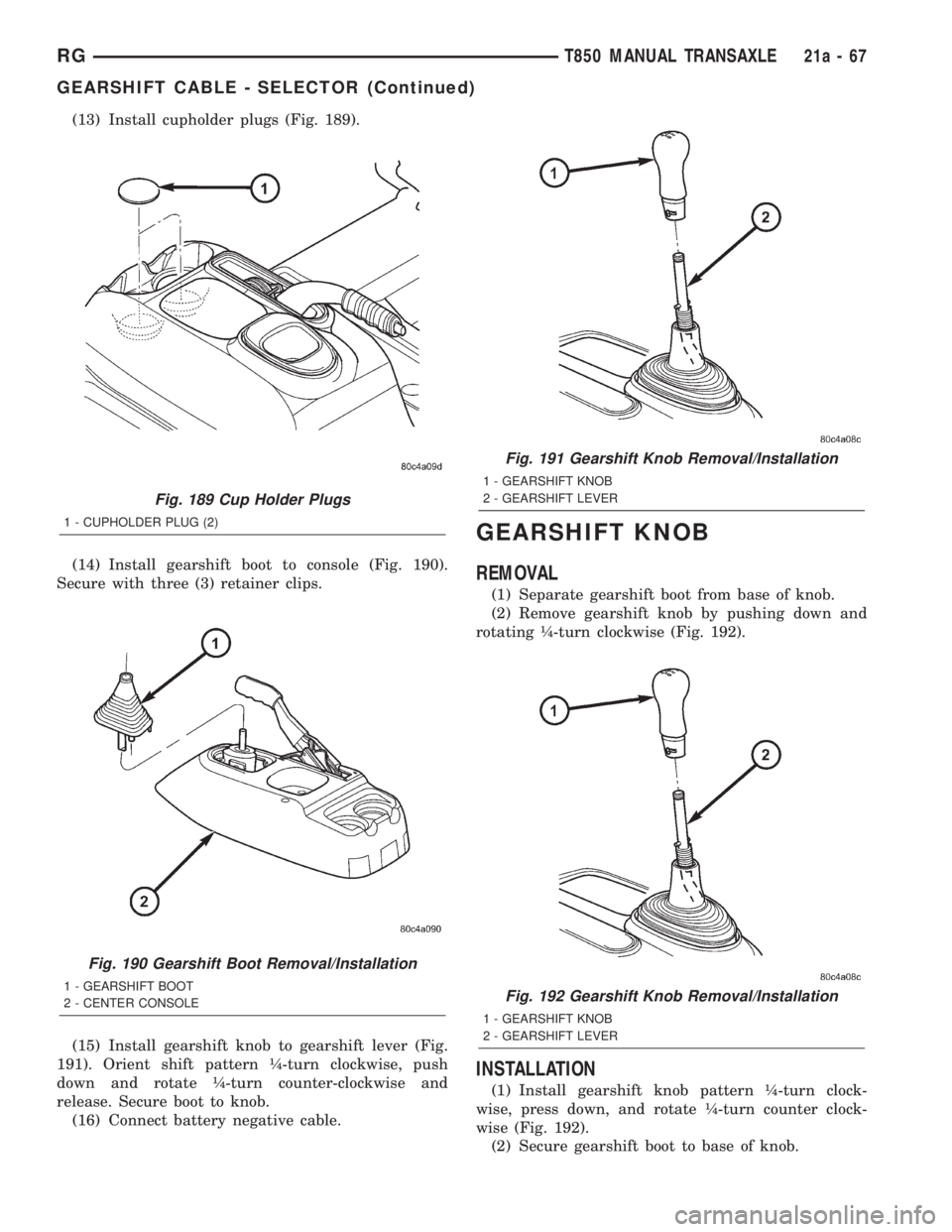 CHRYSLER VOYAGER 2001  Service Manual (13) Install cupholder plugs (Fig. 189).
(14) Install gearshift boot to console (Fig. 190).
Secure with three (3) retainer clips.
(15) Install gearshift knob to gearshift lever (Fig.
191). Orient shif