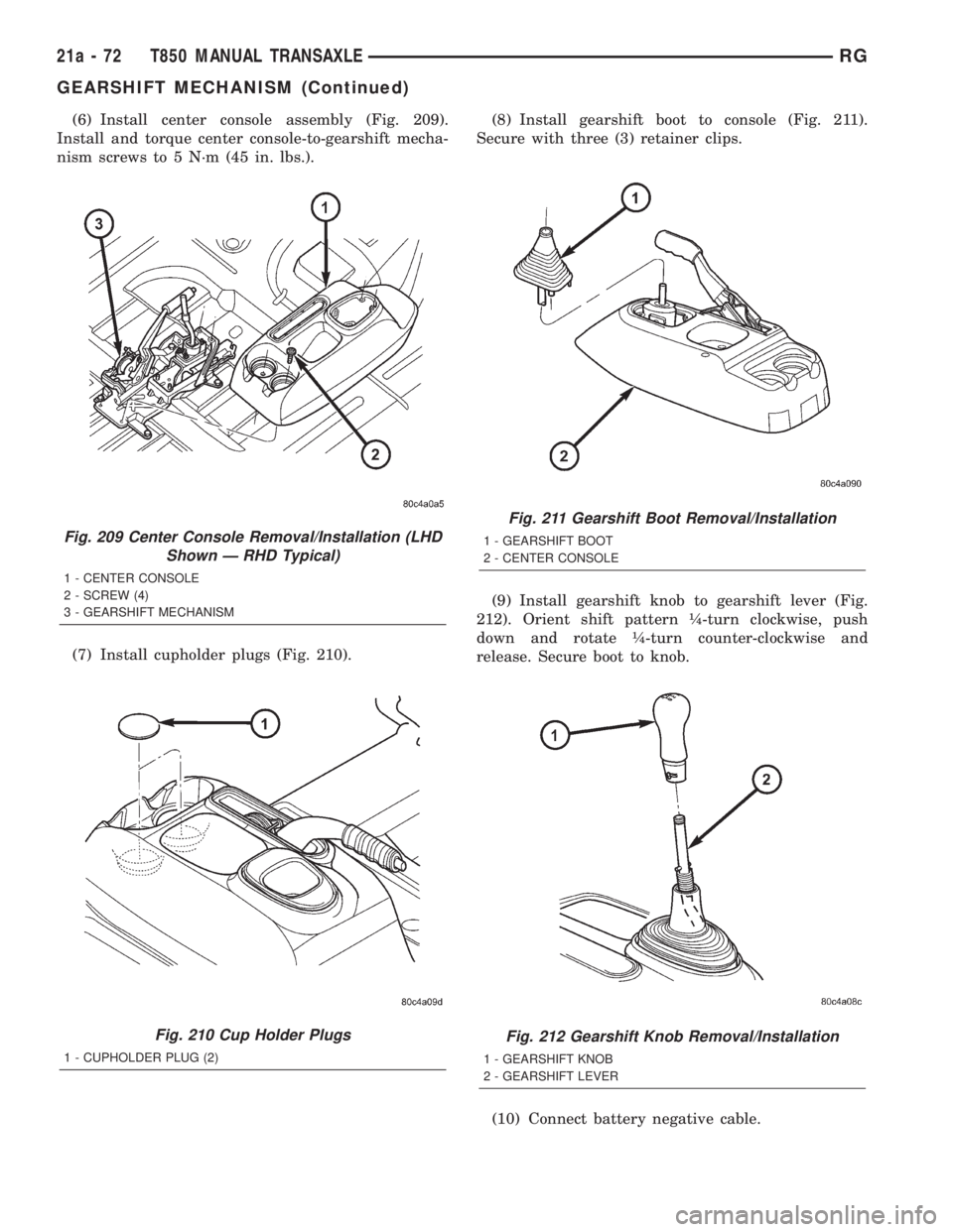 CHRYSLER VOYAGER 2001  Service Manual (6) Install center console assembly (Fig. 209).
Install and torque center console-to-gearshift mecha-
nism screws to 5 N´m (45 in. lbs.).
(7) Install cupholder plugs (Fig. 210).(8) Install gearshift 