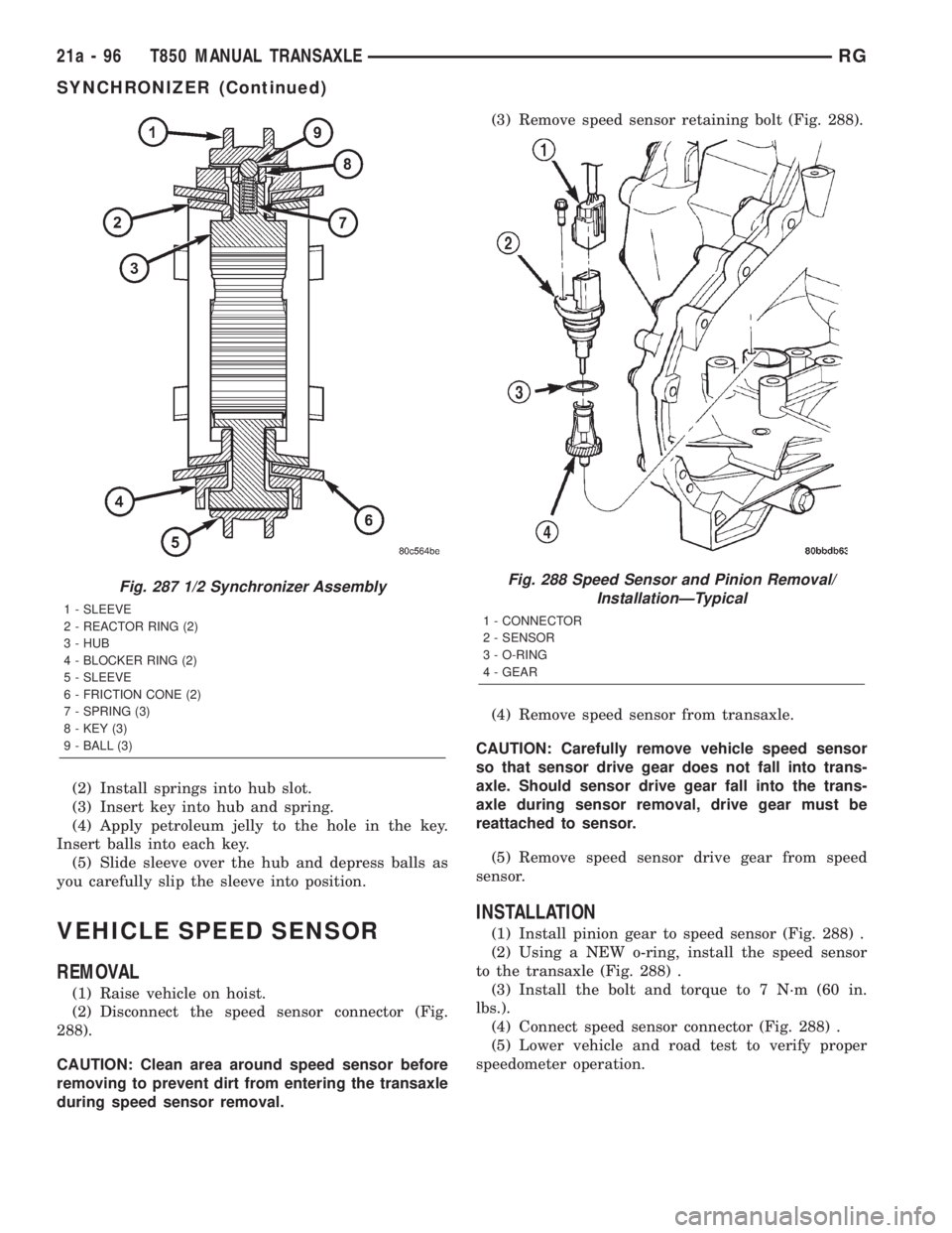 CHRYSLER VOYAGER 2001 Service Manual (2) Install springs into hub slot.
(3) Insert key into hub and spring.
(4) Apply petroleum jelly to the hole in the key.
Insert balls into each key.
(5) Slide sleeve over the hub and depress balls as
CHRYSLER VOYAGER 2001 Service Manual (2) Install springs into hub slot.
(3) Insert key into hub and spring.
(4) Apply petroleum jelly to the hole in the key.
Insert balls into each key.
(5) Slide sleeve over the hub and depress balls as