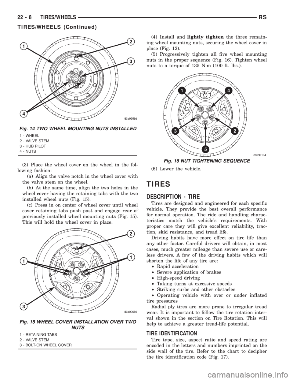 CHRYSLER VOYAGER 2001  Service Manual (3) Place the wheel cover on the wheel in the fol-
lowing fashion:
(a) Align the valve notch in the wheel cover with
the valve stem on the wheel.
(b) At the same time, align the two holes in the
wheel
