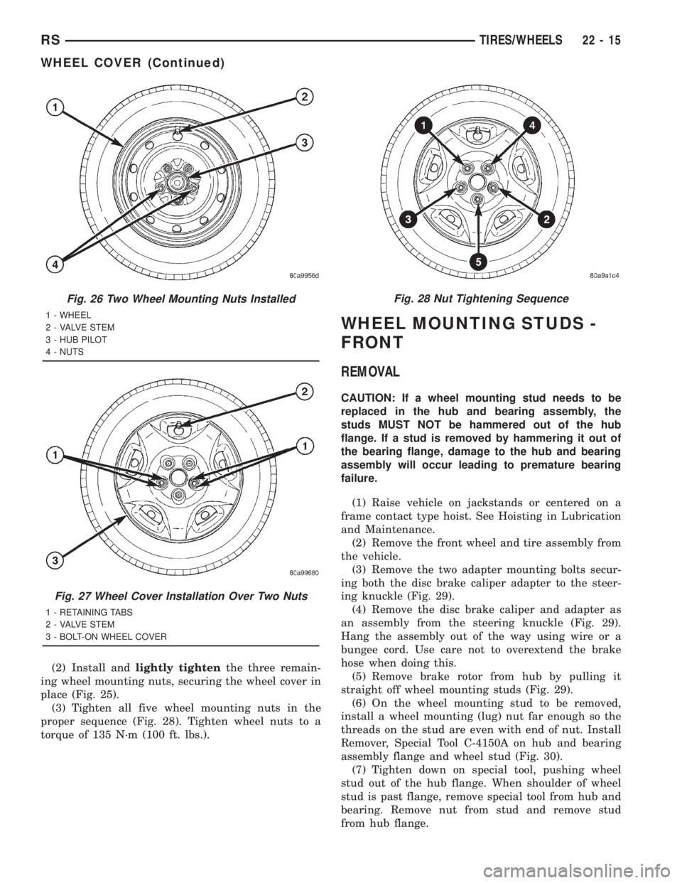 CHRYSLER VOYAGER 2001  Service Manual (2) Install andlightly tightenthe three remain-
ing wheel mounting nuts, securing the wheel cover in
place (Fig. 25).
(3) Tighten all five wheel mounting nuts in the
proper sequence (Fig. 28). Tighten