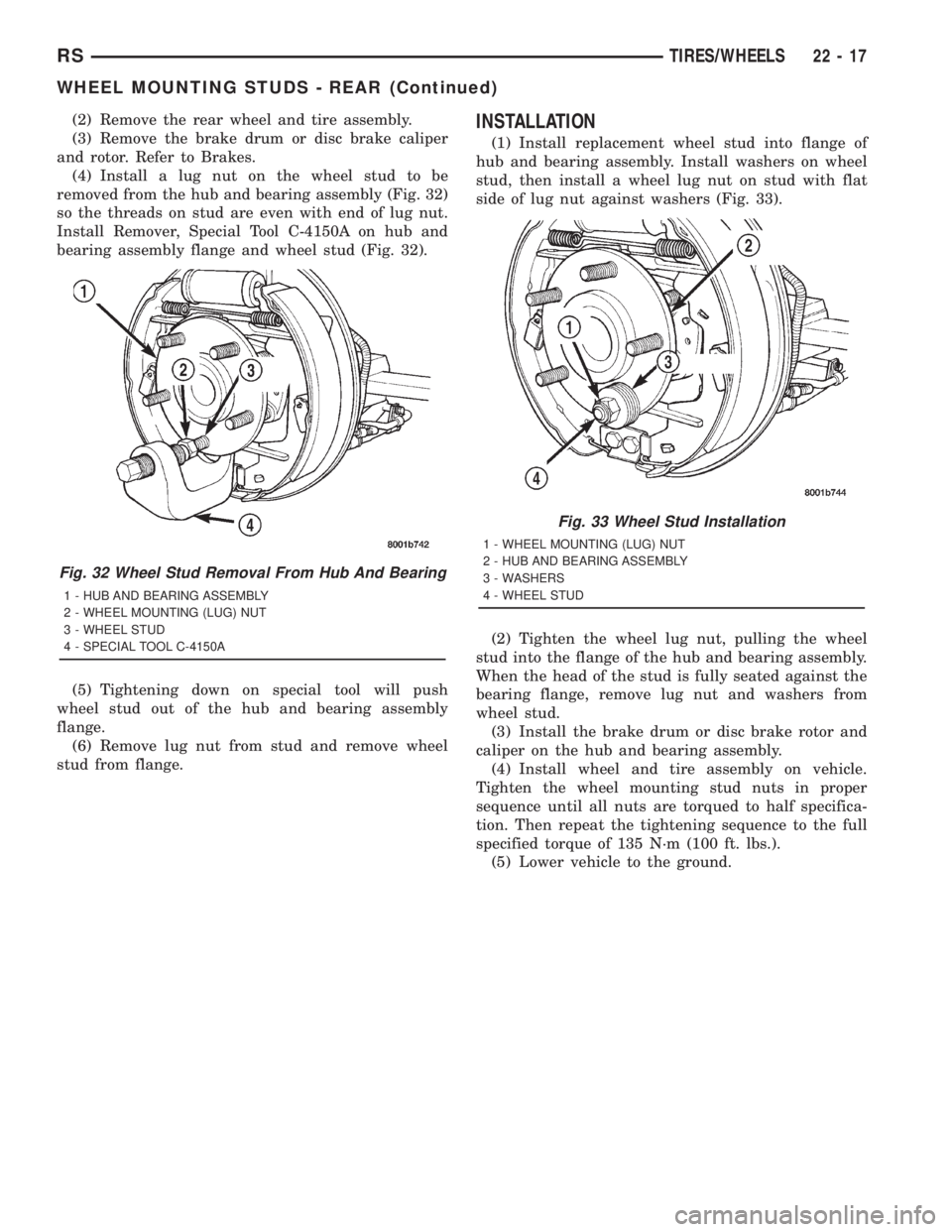 CHRYSLER VOYAGER 2001  Service Manual (2) Remove the rear wheel and tire assembly.
(3) Remove the brake drum or disc brake caliper
and rotor. Refer to Brakes.
(4) Install a lug nut on the wheel stud to be
removed from the hub and bearing 