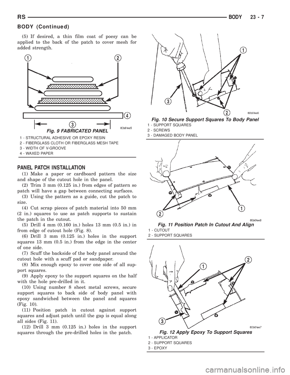 CHRYSLER VOYAGER 2001 Service Manual (5) If desired, a thin film coat of poesy can be
applied to the back of the patch to cover mesh for
added strength.
PANEL PATCH INSTALLATION
(1) Make a paper or cardboard pattern the size
and shape of CHRYSLER VOYAGER 2001 Service Manual (5) If desired, a thin film coat of poesy can be
applied to the back of the patch to cover mesh for
added strength.
PANEL PATCH INSTALLATION
(1) Make a paper or cardboard pattern the size
and shape of