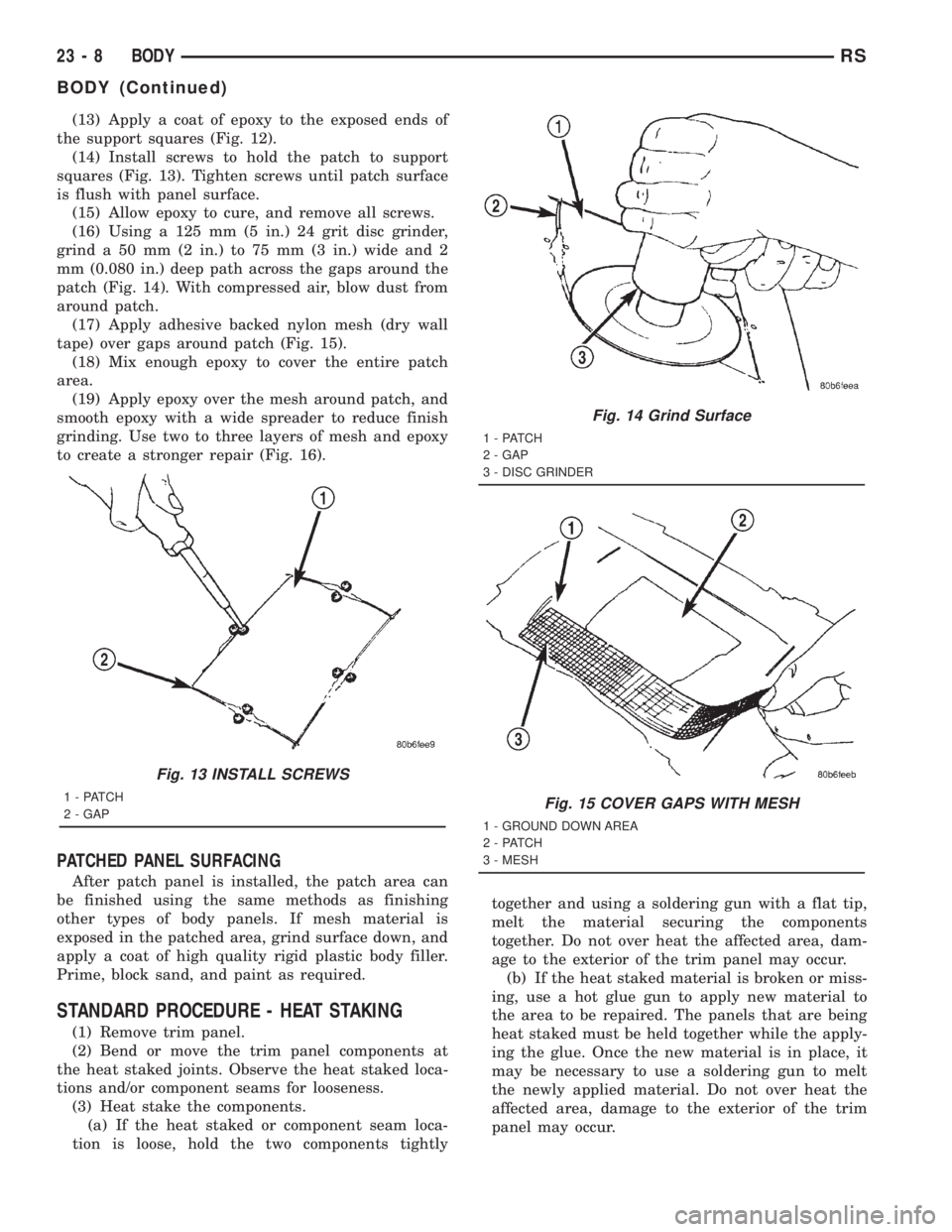 CHRYSLER VOYAGER 2001 Service Manual (13) Apply a coat of epoxy to the exposed ends of
the support squares (Fig. 12).
(14) Install screws to hold the patch to support
squares (Fig. 13). Tighten screws until patch surface
is flush with pa CHRYSLER VOYAGER 2001 Service Manual (13) Apply a coat of epoxy to the exposed ends of
the support squares (Fig. 12).
(14) Install screws to hold the patch to support
squares (Fig. 13). Tighten screws until patch surface
is flush with pa