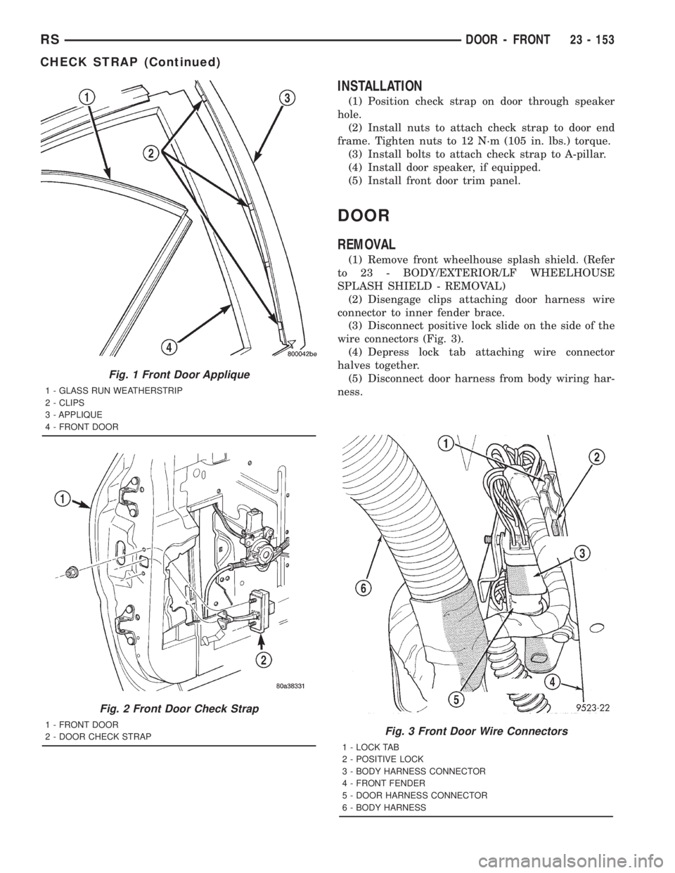 CHRYSLER VOYAGER 2001  Service Manual INSTALLATION
(1) Position check strap on door through speaker
hole.
(2) Install nuts to attach check strap to door end
frame. Tighten nuts to 12 N´m (105 in. lbs.) torque.
(3) Install bolts to attach
