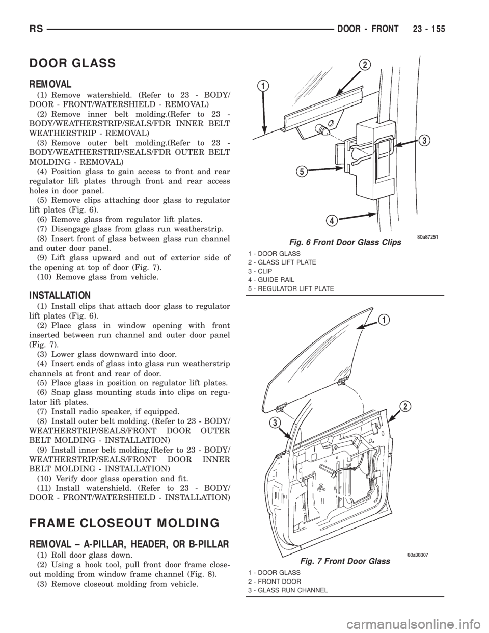 CHRYSLER VOYAGER 2001  Service Manual DOOR GLASS
REMOVAL
(1) Remove watershield. (Refer to 23 - BODY/
DOOR - FRONT/WATERSHIELD - REMOVAL)
(2) Remove inner belt molding.(Refer to 23 -
BODY/WEATHERSTRIP/SEALS/FDR INNER BELT
WEATHERSTRIP - R