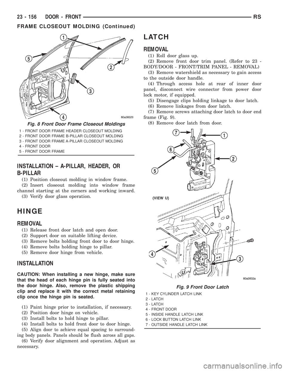 CHRYSLER VOYAGER 2001  Service Manual INSTALLATION ± A-PILLAR, HEADER, OR
B-PILLAR
(1) Position closeout molding in window frame.
(2) Insert closeout molding into window frame
channel starting at the corners and working inward.
(3) Verif
