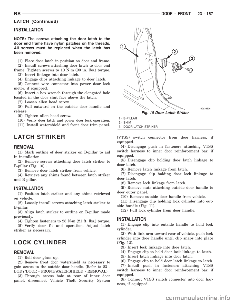 CHRYSLER VOYAGER 2001  Service Manual INSTALLATION
NOTE: The screws attaching the door latch to the
door end frame have nylon patches on the threads.
All screws must be replaced when the latch has
been removed.
(1) Place door latch in pos