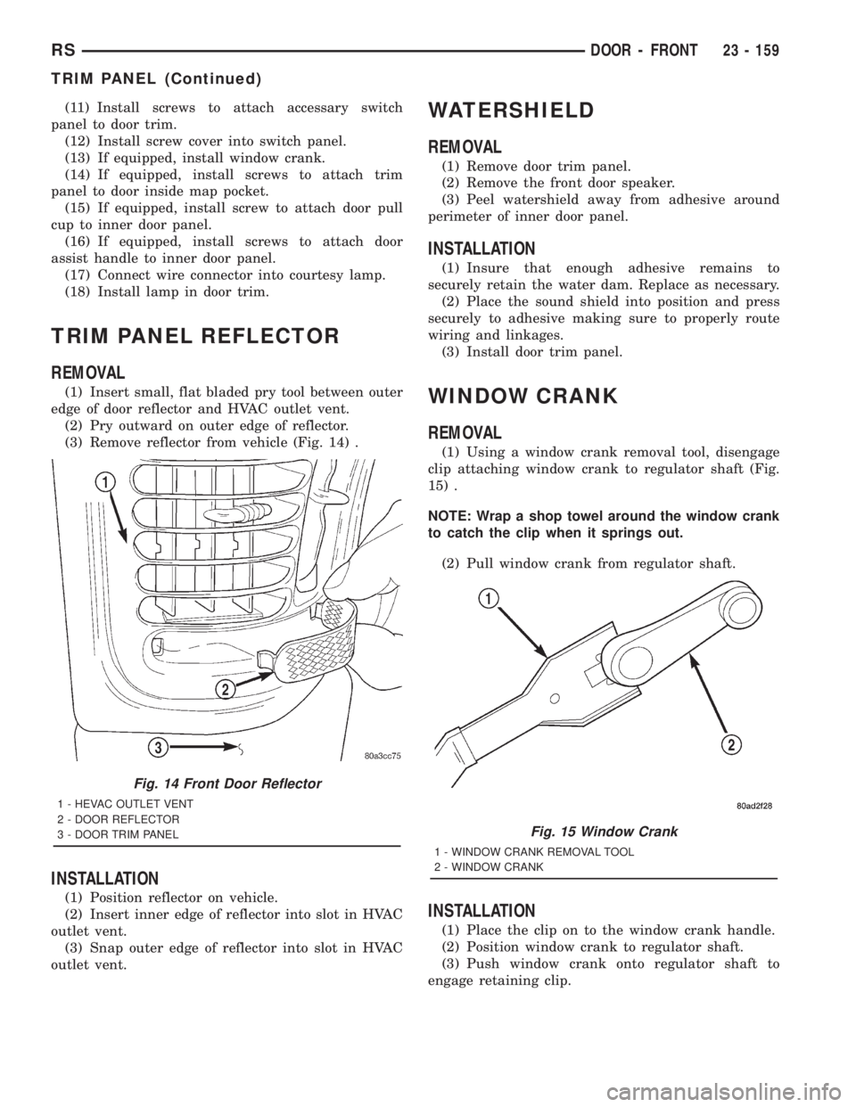 CHRYSLER VOYAGER 2001  Service Manual (11) Install screws to attach accessary switch
panel to door trim.
(12) Install screw cover into switch panel.
(13) If equipped, install window crank.
(14) If equipped, install screws to attach trim
p