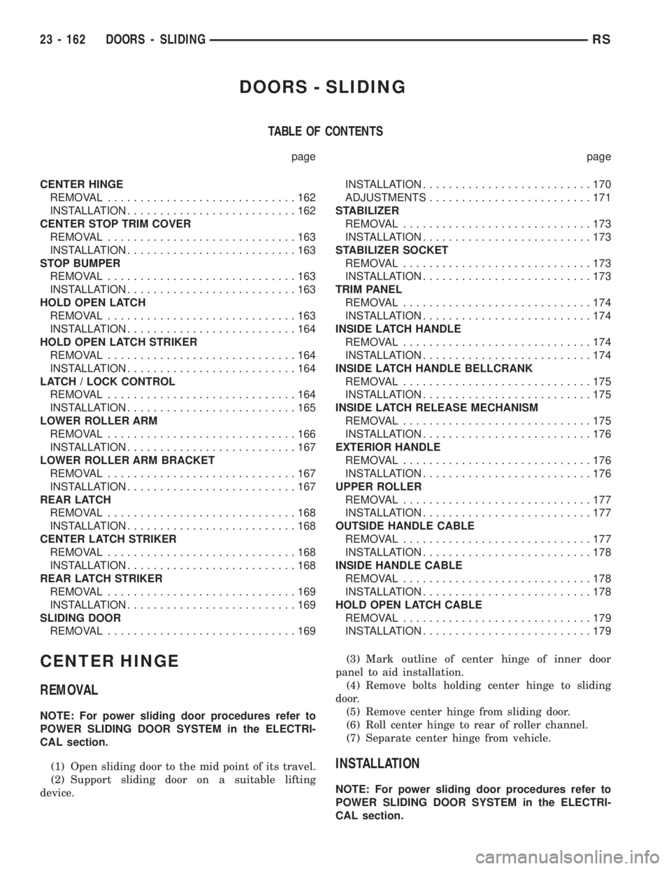 CHRYSLER VOYAGER 2001  Service Manual DOORS - SLIDING
TABLE OF CONTENTS
page page
CENTER HINGE
REMOVAL.............................162
INSTALLATION..........................162
CENTER STOP TRIM COVER
REMOVAL.............................16