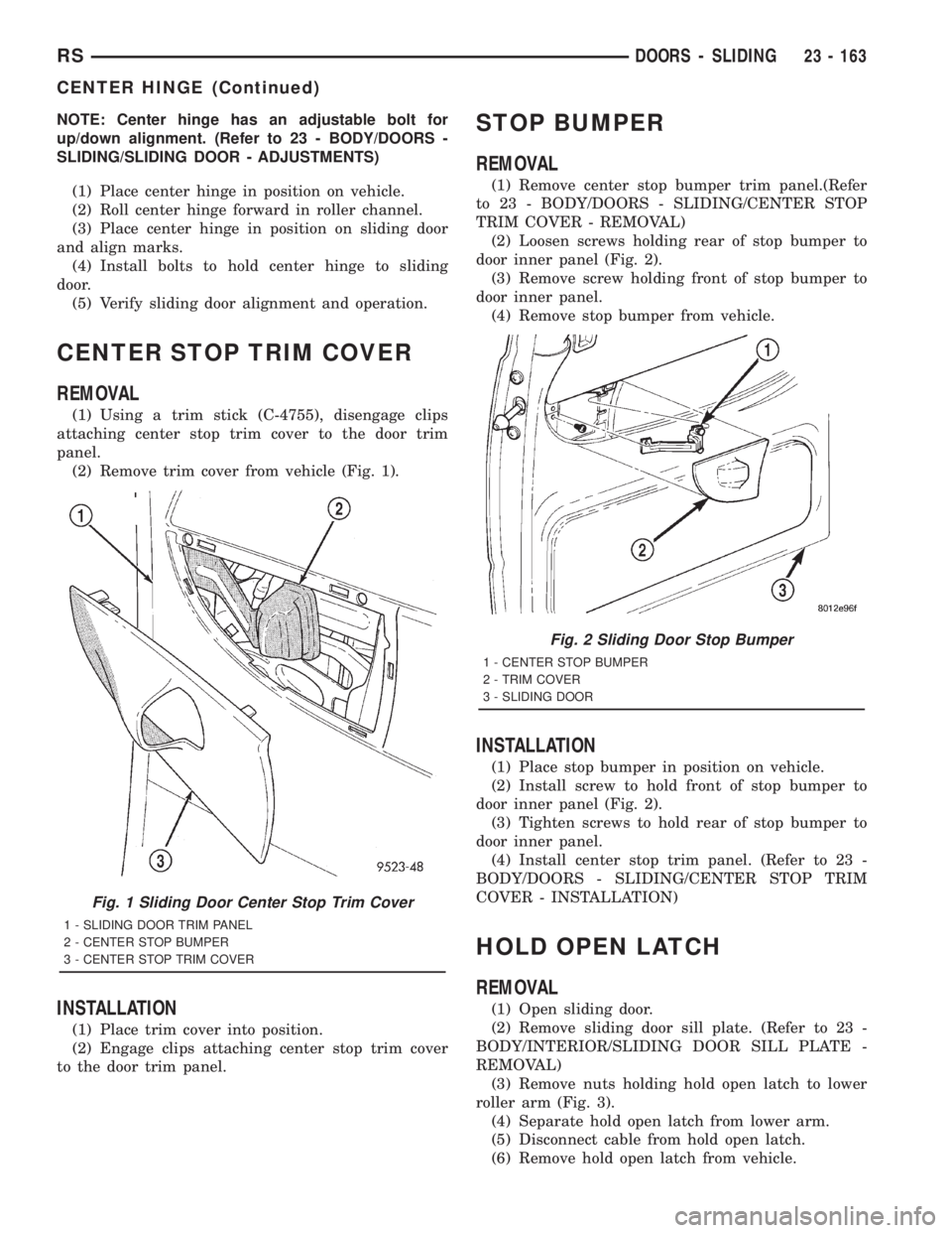 CHRYSLER VOYAGER 2001  Service Manual NOTE: Center hinge has an adjustable bolt for
up/down alignment. (Refer to 23 - BODY/DOORS -
SLIDING/SLIDING DOOR - ADJUSTMENTS)
(1) Place center hinge in position on vehicle.
(2) Roll center hinge fo