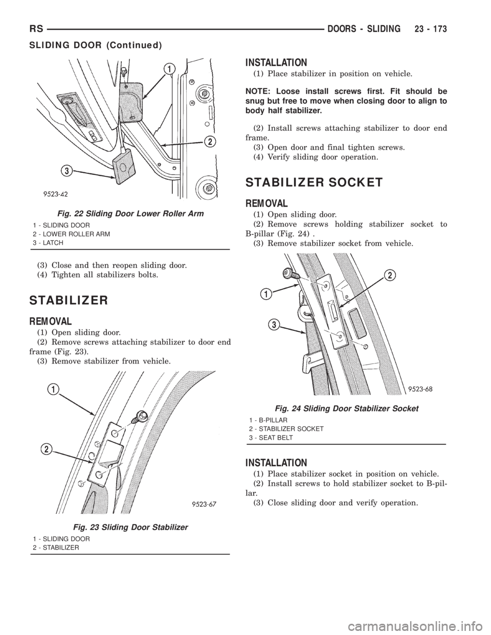 CHRYSLER VOYAGER 2001 Service Manual (3) Close and then reopen sliding door.
(4) Tighten all stabilizers bolts.
STABILIZER
REMOVAL
(1) Open sliding door.
(2) Remove screws attaching stabilizer to door end
frame (Fig. 23).
(3) Remove stab CHRYSLER VOYAGER 2001 Service Manual (3) Close and then reopen sliding door.
(4) Tighten all stabilizers bolts.
STABILIZER
REMOVAL
(1) Open sliding door.
(2) Remove screws attaching stabilizer to door end
frame (Fig. 23).
(3) Remove stab