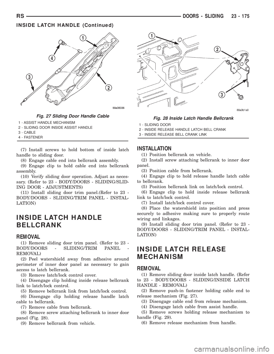 CHRYSLER VOYAGER 2001 Service Manual (7) Install screws to hold bottom of inside latch
handle to sliding door.
(8) Engage cable end into bellcrank assembly.
(9) Engage clip to hold cable end into bellcrank
assembly.
(10) Verify sliding d CHRYSLER VOYAGER 2001 Service Manual (7) Install screws to hold bottom of inside latch
handle to sliding door.
(8) Engage cable end into bellcrank assembly.
(9) Engage clip to hold cable end into bellcrank
assembly.
(10) Verify sliding d