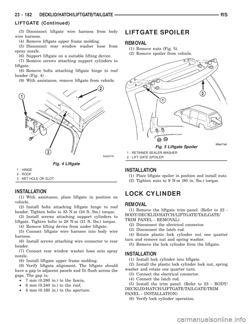 CHRYSLER VOYAGER 2001  Service Manual (3) Disconnect liftgate wire harness from body
wire harness.
(4) Remove liftgate upper frame molding.
(5) Disconnect rear window washer hose from
spray nozzle.
(6) Support liftgate on a suitable lifti