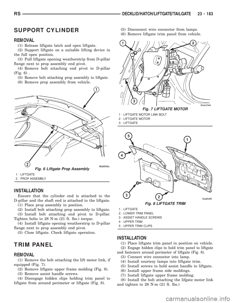 CHRYSLER VOYAGER 2001  Service Manual SUPPORT CYLINDER
REMOVAL
(1) Release liftgate latch and open liftgate.
(2) Support liftgate on a suitable lifting device in
the full open position.
(3) Pull liftgate opening weatherstrip from D-pillar