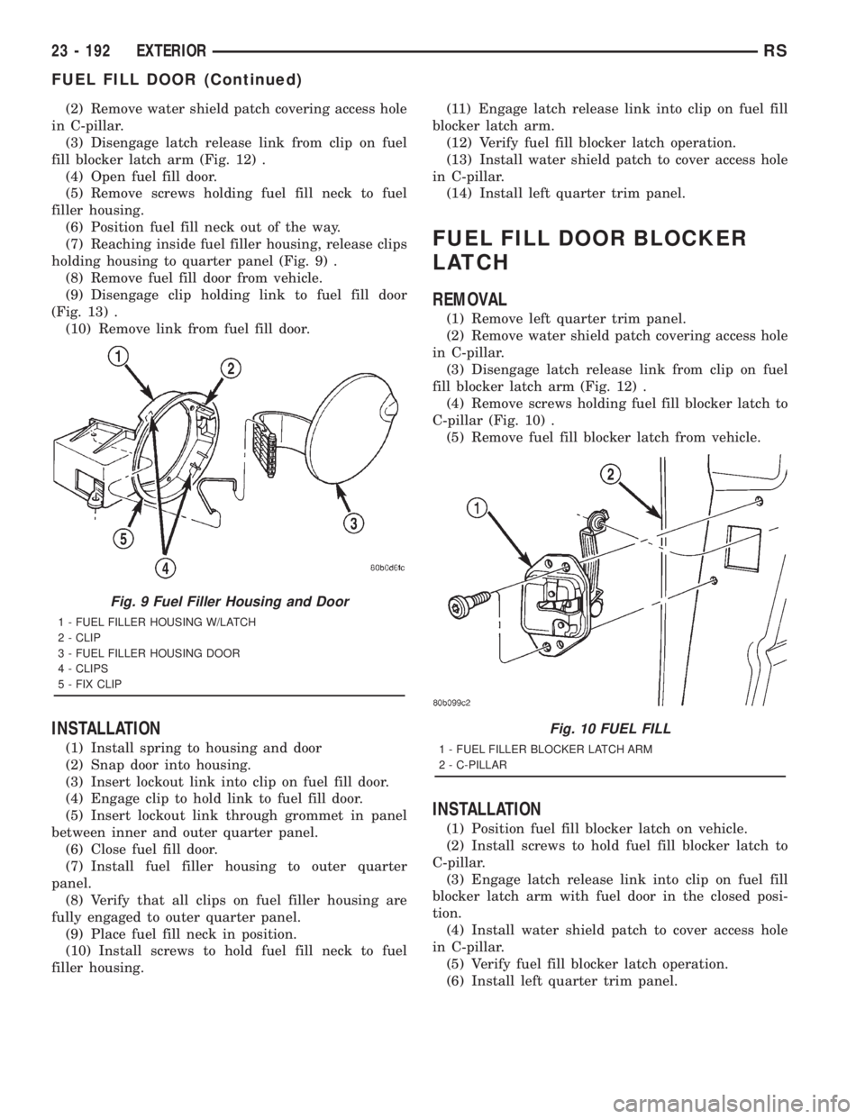 CHRYSLER VOYAGER 2001  Service Manual (2) Remove water shield patch covering access hole
in C-pillar.
(3) Disengage latch release link from clip on fuel
fill blocker latch arm (Fig. 12) .
(4) Open fuel fill door.
(5) Remove screws holding