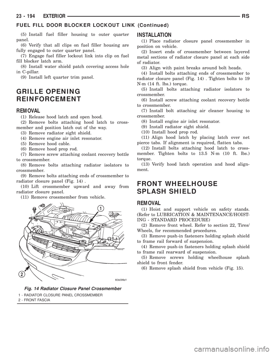 CHRYSLER VOYAGER 2001  Service Manual (5) Install fuel filler housing to outer quarter
panel.
(6) Verify that all clips on fuel filler housing are
fully engaged to outer quarter panel.
(7) Engage fuel filler lockout link into clip on fuel