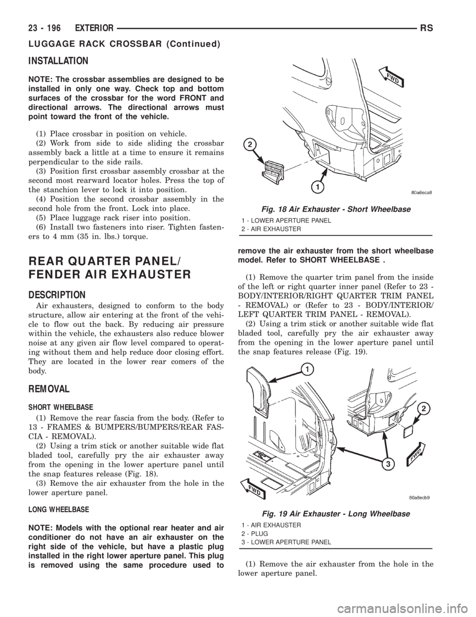 CHRYSLER VOYAGER 2001  Service Manual INSTALLATION
NOTE: The crossbar assemblies are designed to be
installed in only one way. Check top and bottom
surfaces of the crossbar for the word FRONT and
directional arrows. The directional arrows