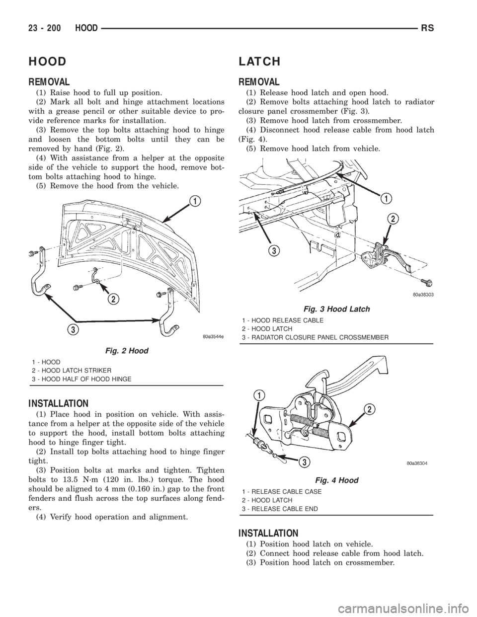 CHRYSLER VOYAGER 2001  Service Manual HOOD
REMOVAL
(1) Raise hood to full up position.
(2) Mark all bolt and hinge attachment locations
with a grease pencil or other suitable device to pro-
vide reference marks for installation.
(3) Remov