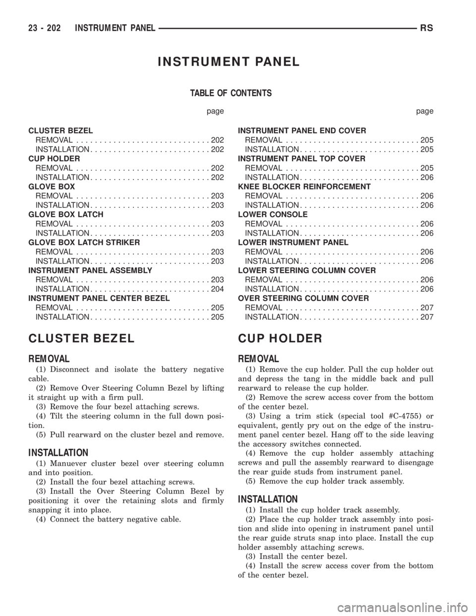 CHRYSLER VOYAGER 2001 Service Manual INSTRUMENT PANEL
TABLE OF CONTENTS
page page
CLUSTER BEZEL
REMOVAL.............................202
INSTALLATION..........................202
CUP HOLDER
REMOVAL.............................202
INSTALLA CHRYSLER VOYAGER 2001 Service Manual INSTRUMENT PANEL
TABLE OF CONTENTS
page page
CLUSTER BEZEL
REMOVAL.............................202
INSTALLATION..........................202
CUP HOLDER
REMOVAL.............................202
INSTALLA