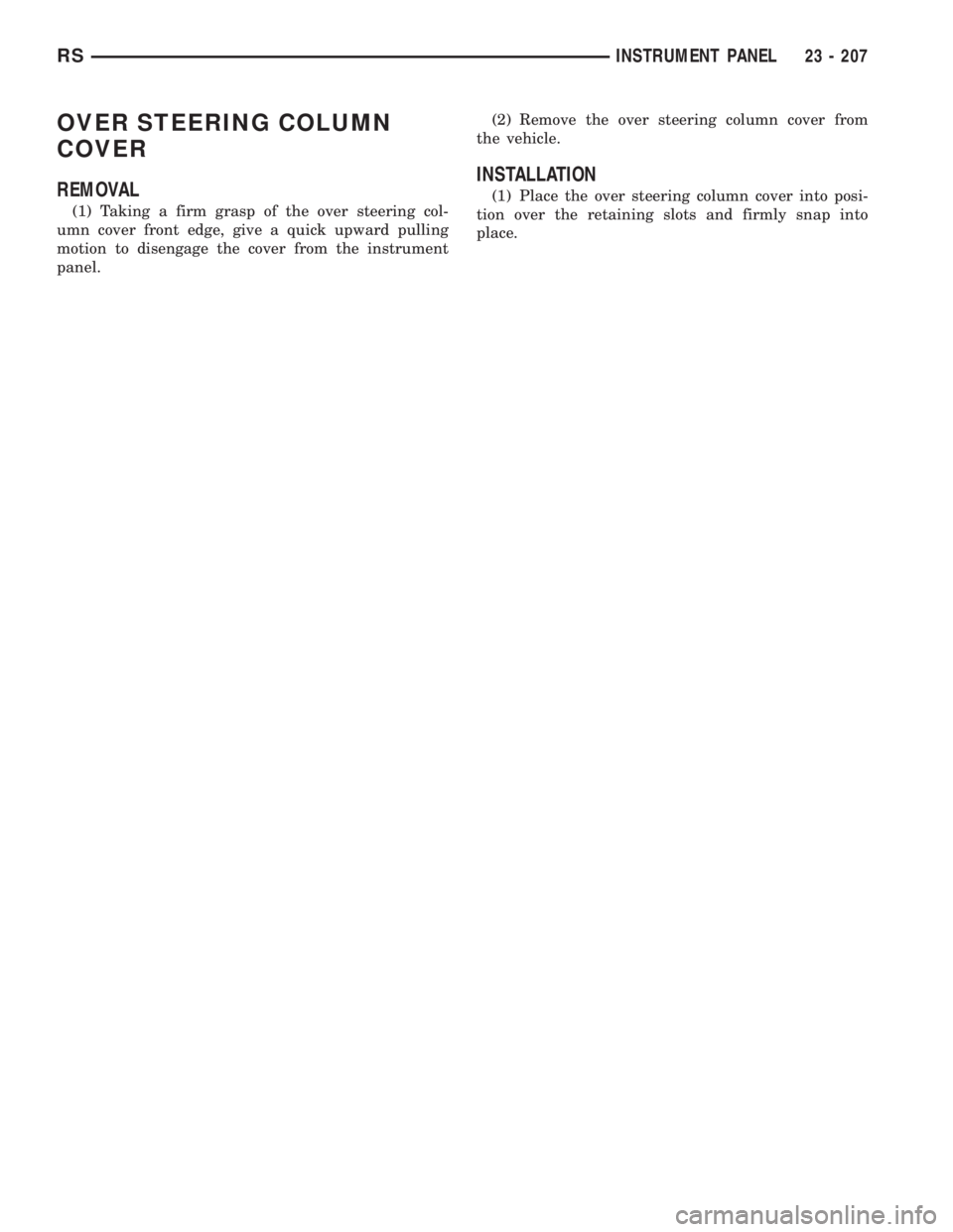 CHRYSLER VOYAGER 2001  Service Manual OVER STEERING COLUMN
COVER
REMOVAL
(1) Taking a firm grasp of the over steering col-
umn cover front edge, give a quick upward pulling
motion to disengage the cover from the instrument
panel.(2) Remov