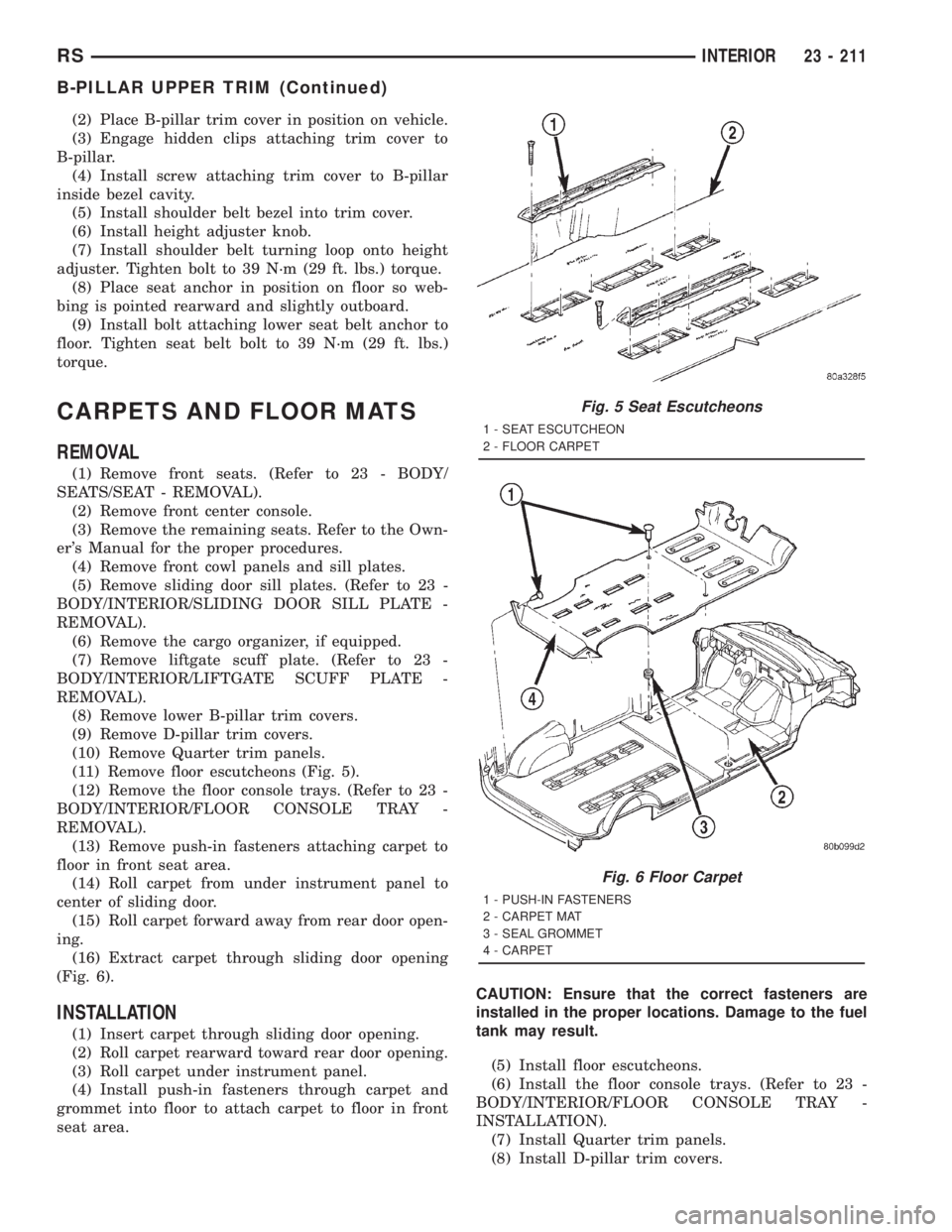 CHRYSLER VOYAGER 2001  Service Manual (2) Place B-pillar trim cover in position on vehicle.
(3) Engage hidden clips attaching trim cover to
B-pillar.
(4) Install screw attaching trim cover to B-pillar
inside bezel cavity.
(5) Install shou