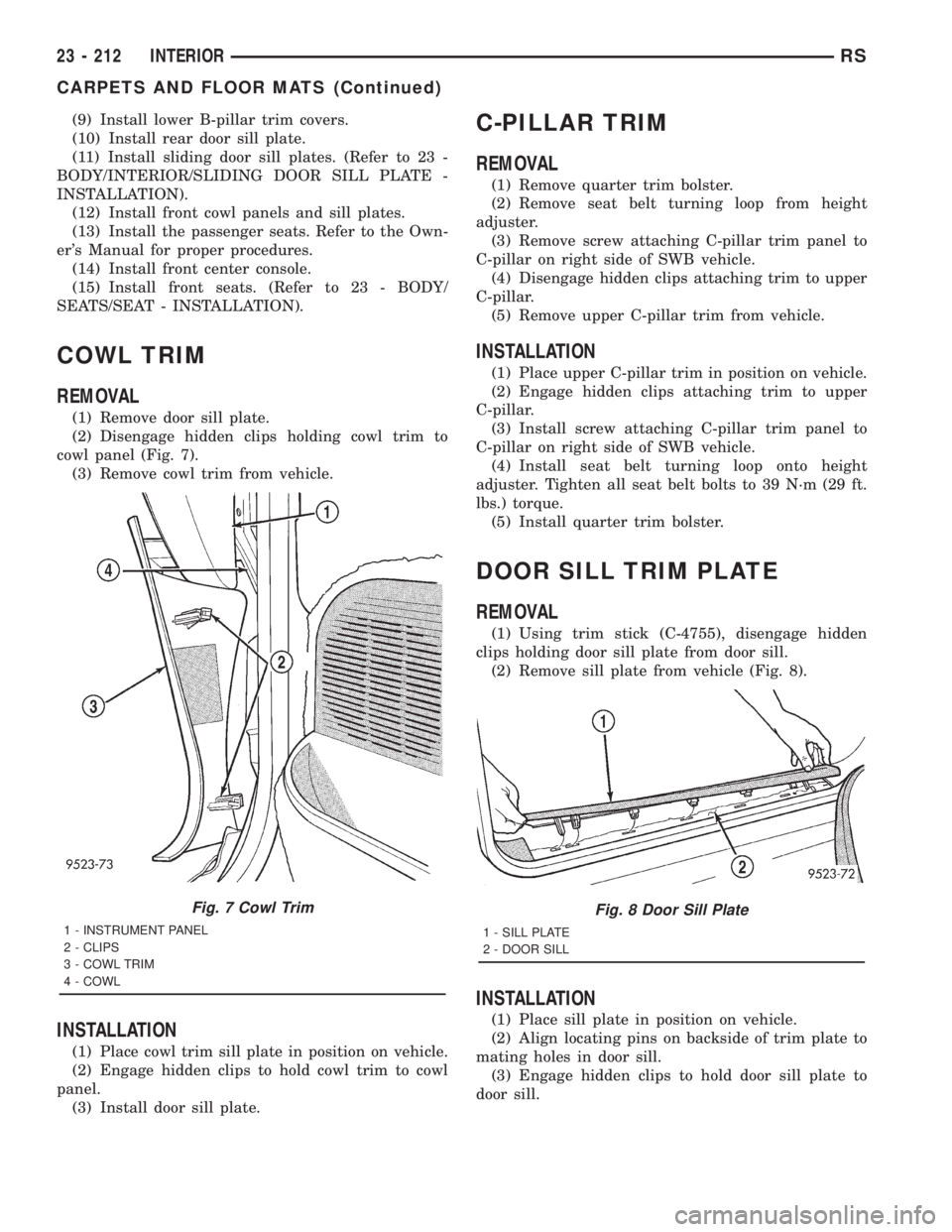 CHRYSLER VOYAGER 2001  Service Manual (9) Install lower B-pillar trim covers.
(10) Install rear door sill plate.
(11) Install sliding door sill plates. (Refer to 23 -
BODY/INTERIOR/SLIDING DOOR SILL PLATE -
INSTALLATION).
(12) Install fro