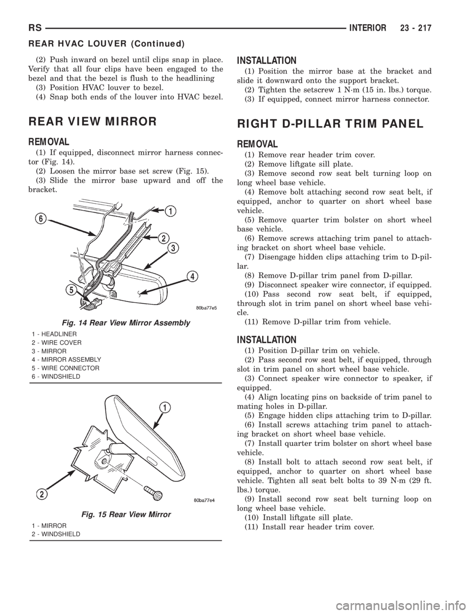 CHRYSLER VOYAGER 2001  Service Manual (2) Push inward on bezel until clips snap in place.
Verify that all four clips have been engaged to the
bezel and that the bezel is flush to the headlining
(3) Position HVAC louver to bezel.
(4) Snap 