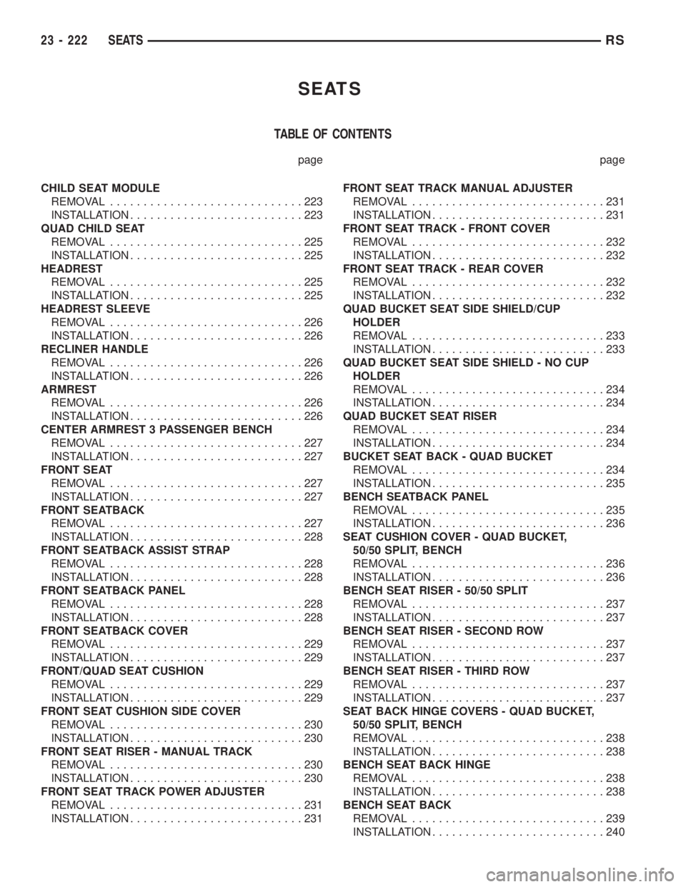 CHRYSLER VOYAGER 2001 Service Manual SEATS
TABLE OF CONTENTS
page page
CHILD SEAT MODULE
REMOVAL.............................223
INSTALLATION..........................223
QUAD CHILD SEAT
REMOVAL.............................225
INSTALLATI CHRYSLER VOYAGER 2001 Service Manual SEATS
TABLE OF CONTENTS
page page
CHILD SEAT MODULE
REMOVAL.............................223
INSTALLATION..........................223
QUAD CHILD SEAT
REMOVAL.............................225
INSTALLATI