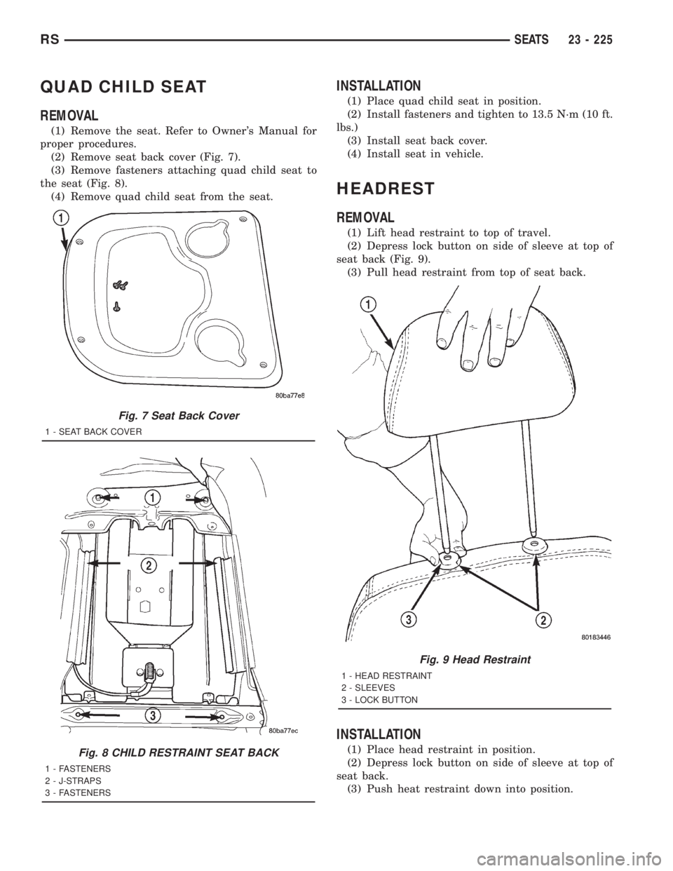 CHRYSLER VOYAGER 2001  Service Manual QUAD CHILD SEAT
REMOVAL
(1) Remove the seat. Refer to Owners Manual for
proper procedures.
(2) Remove seat back cover (Fig. 7).
(3) Remove fasteners attaching quad child seat to
the seat (Fig. 8).
(4