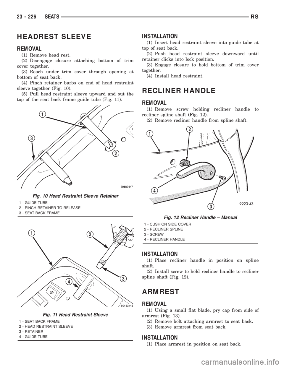 CHRYSLER VOYAGER 2001 Service Manual HEADREST SLEEVE
REMOVAL
(1) Remove head rest.
(2) Disengage closure attaching bottom of trim
cover together.
(3) Reach under trim cover through opening at
bottom of seat back.
(4) Pinch retainer barbs CHRYSLER VOYAGER 2001 Service Manual HEADREST SLEEVE
REMOVAL
(1) Remove head rest.
(2) Disengage closure attaching bottom of trim
cover together.
(3) Reach under trim cover through opening at
bottom of seat back.
(4) Pinch retainer barbs