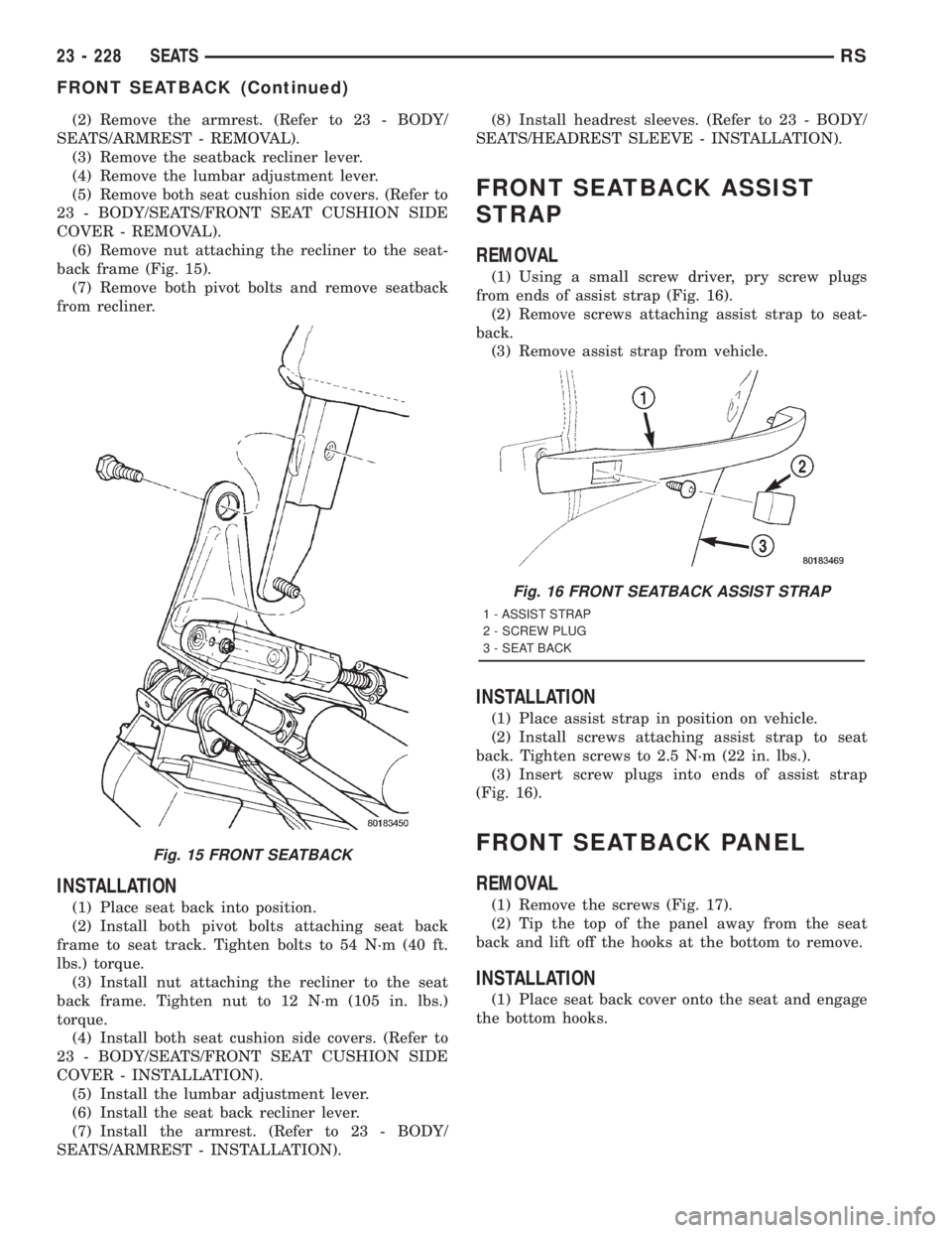 CHRYSLER VOYAGER 2001 Service Manual (2) Remove the armrest. (Refer to 23 - BODY/
SEATS/ARMREST - REMOVAL).
(3) Remove the seatback recliner lever.
(4) Remove the lumbar adjustment lever.
(5) Remove both seat cushion side covers. (Refer CHRYSLER VOYAGER 2001 Service Manual (2) Remove the armrest. (Refer to 23 - BODY/
SEATS/ARMREST - REMOVAL).
(3) Remove the seatback recliner lever.
(4) Remove the lumbar adjustment lever.
(5) Remove both seat cushion side covers. (Refer