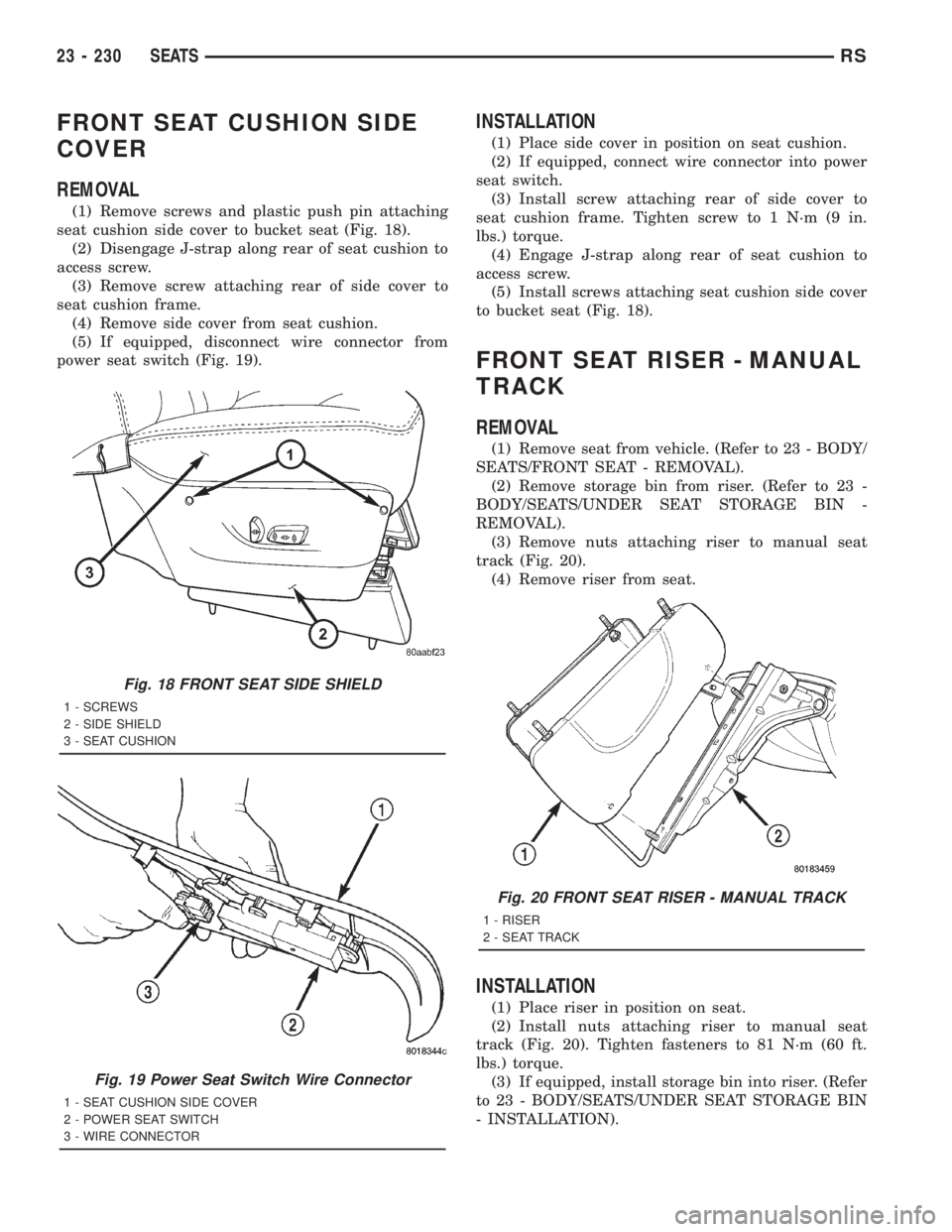 CHRYSLER VOYAGER 2001  Service Manual FRONT SEAT CUSHION SIDE
COVER
REMOVAL
(1) Remove screws and plastic push pin attaching
seat cushion side cover to bucket seat (Fig. 18).
(2) Disengage J-strap along rear of seat cushion to
access scre