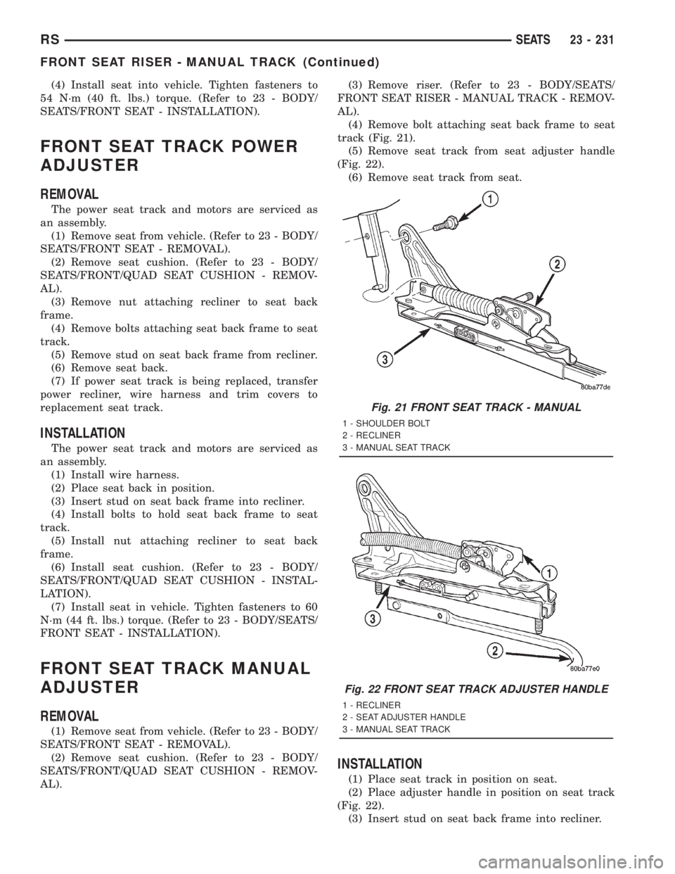 CHRYSLER VOYAGER 2001  Service Manual (4) Install seat into vehicle. Tighten fasteners to
54 N´m (40 ft. lbs.) torque. (Refer to 23 - BODY/
SEATS/FRONT SEAT - INSTALLATION).
FRONT SEAT TRACK POWER
ADJUSTER
REMOVAL
The power seat track an