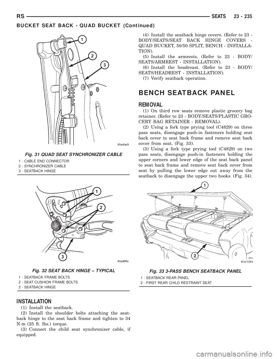 CHRYSLER VOYAGER 2001  Service Manual INSTALLATION
(1) Install the seatback.
(2) Install the shoulder bolts attaching the seat-
back hinge to the seat back frame and tighten to 34
N´m (25 ft. lbs.) torque.
(3) Connect the child seat sync