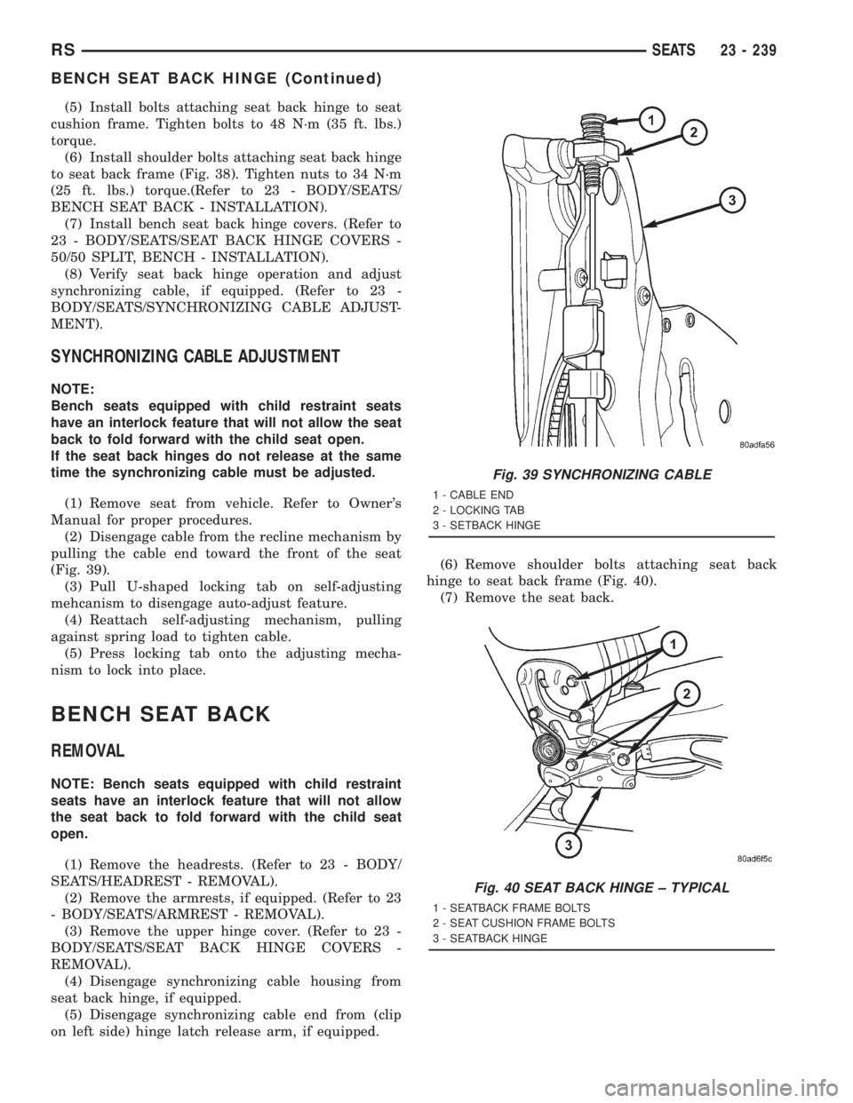 CHRYSLER VOYAGER 2001 Service Manual (5) Install bolts attaching seat back hinge to seat
cushion frame. Tighten bolts to 48 N´m (35 ft. lbs.)
torque.
(6) Install shoulder bolts attaching seat back hinge
to seat back frame (Fig. 38). Tig CHRYSLER VOYAGER 2001 Service Manual (5) Install bolts attaching seat back hinge to seat
cushion frame. Tighten bolts to 48 N´m (35 ft. lbs.)
torque.
(6) Install shoulder bolts attaching seat back hinge
to seat back frame (Fig. 38). Tig