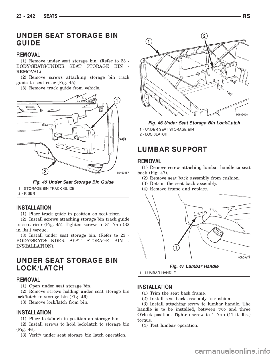 CHRYSLER VOYAGER 2001 Service Manual UNDER SEAT STORAGE BIN
GUIDE
REMOVAL
(1) Remove under seat storage bin. (Refer to 23 -
BODY/SEATS/UNDER SEAT STORAGE BIN -
REMOVAL).
(2) Remove screws attaching storage bin track
guide to seat riser ( CHRYSLER VOYAGER 2001 Service Manual UNDER SEAT STORAGE BIN
GUIDE
REMOVAL
(1) Remove under seat storage bin. (Refer to 23 -
BODY/SEATS/UNDER SEAT STORAGE BIN -
REMOVAL).
(2) Remove screws attaching storage bin track
guide to seat riser (