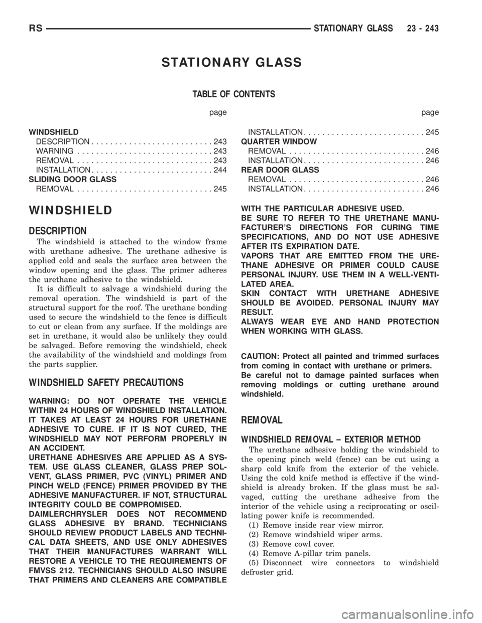 CHRYSLER VOYAGER 2001 Service Manual STATIONARY GLASS
TABLE OF CONTENTS
page page
WINDSHIELD
DESCRIPTION..........................243
WARNING.............................243
REMOVAL.............................243
INSTALLATION........... CHRYSLER VOYAGER 2001 Service Manual STATIONARY GLASS
TABLE OF CONTENTS
page page
WINDSHIELD
DESCRIPTION..........................243
WARNING.............................243
REMOVAL.............................243
INSTALLATION...........