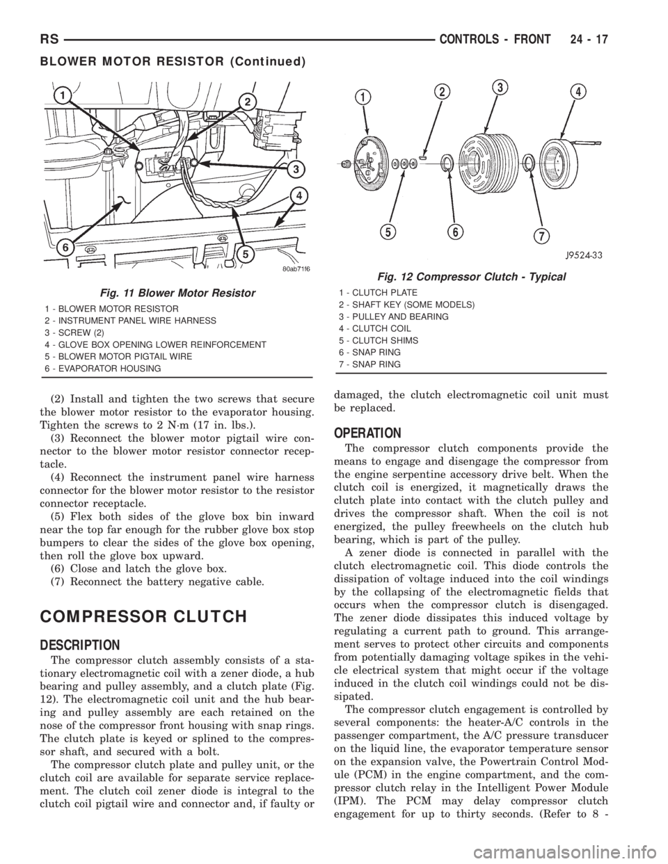 CHRYSLER VOYAGER 2001 Service Manual (2) Install and tighten the two screws that secure
the blower motor resistor to the evaporator housing.
Tighten the screws to 2 N´m (17 in. lbs.).
(3) Reconnect the blower motor pigtail wire con-
nec CHRYSLER VOYAGER 2001 Service Manual (2) Install and tighten the two screws that secure
the blower motor resistor to the evaporator housing.
Tighten the screws to 2 N´m (17 in. lbs.).
(3) Reconnect the blower motor pigtail wire con-
nec