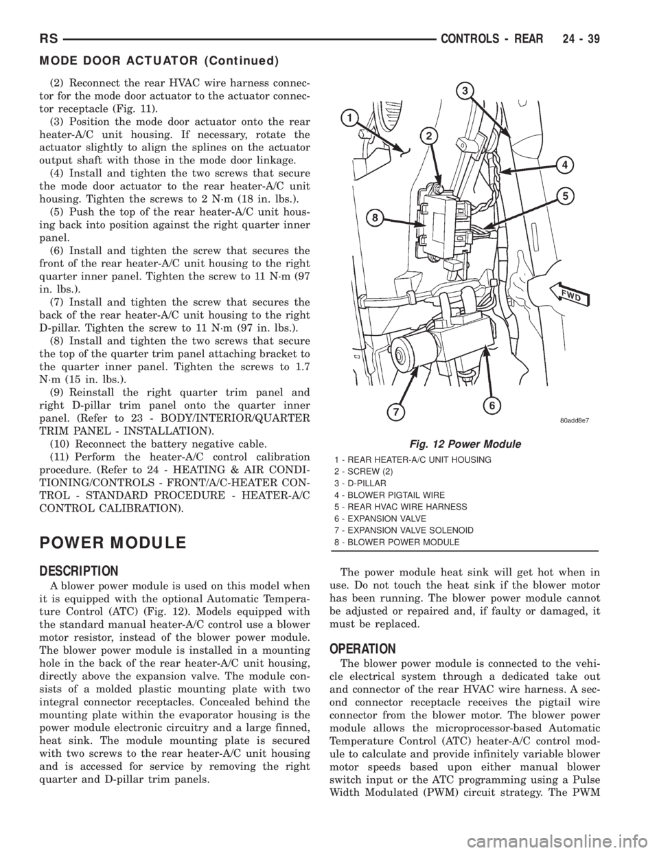 CHRYSLER VOYAGER 2001  Service Manual (2) Reconnect the rear HVAC wire harness connec-
tor for the mode door actuator to the actuator connec-
tor receptacle (Fig. 11).
(3) Position the mode door actuator onto the rear
heater-A/C unit hous
