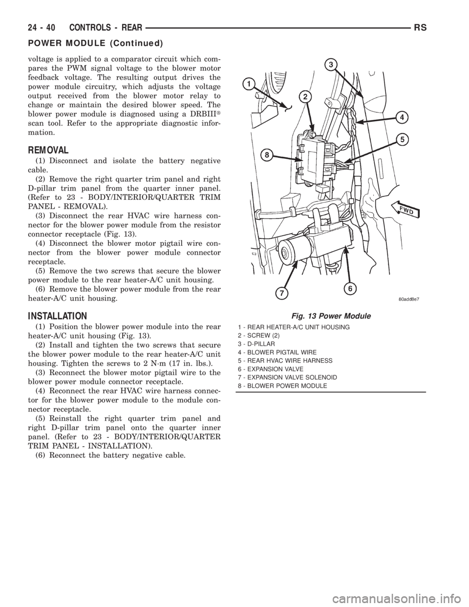 CHRYSLER VOYAGER 2001  Service Manual voltage is applied to a comparator circuit which com-
pares the PWM signal voltage to the blower motor
feedback voltage. The resulting output drives the
power module circuitry, which adjusts the volta