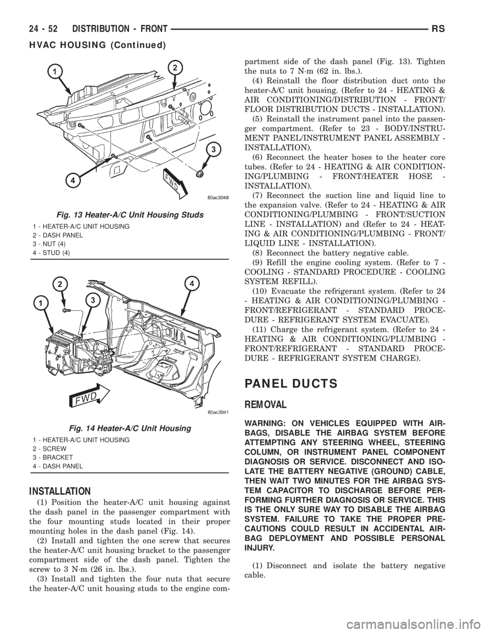 CHRYSLER VOYAGER 2001 Service Manual INSTALLATION
(1) Position the heater-A/C unit housing against
the dash panel in the passenger compartment with
the four mounting studs located in their proper
mounting holes in the dash panel (Fig. 14 CHRYSLER VOYAGER 2001 Service Manual INSTALLATION
(1) Position the heater-A/C unit housing against
the dash panel in the passenger compartment with
the four mounting studs located in their proper
mounting holes in the dash panel (Fig. 14