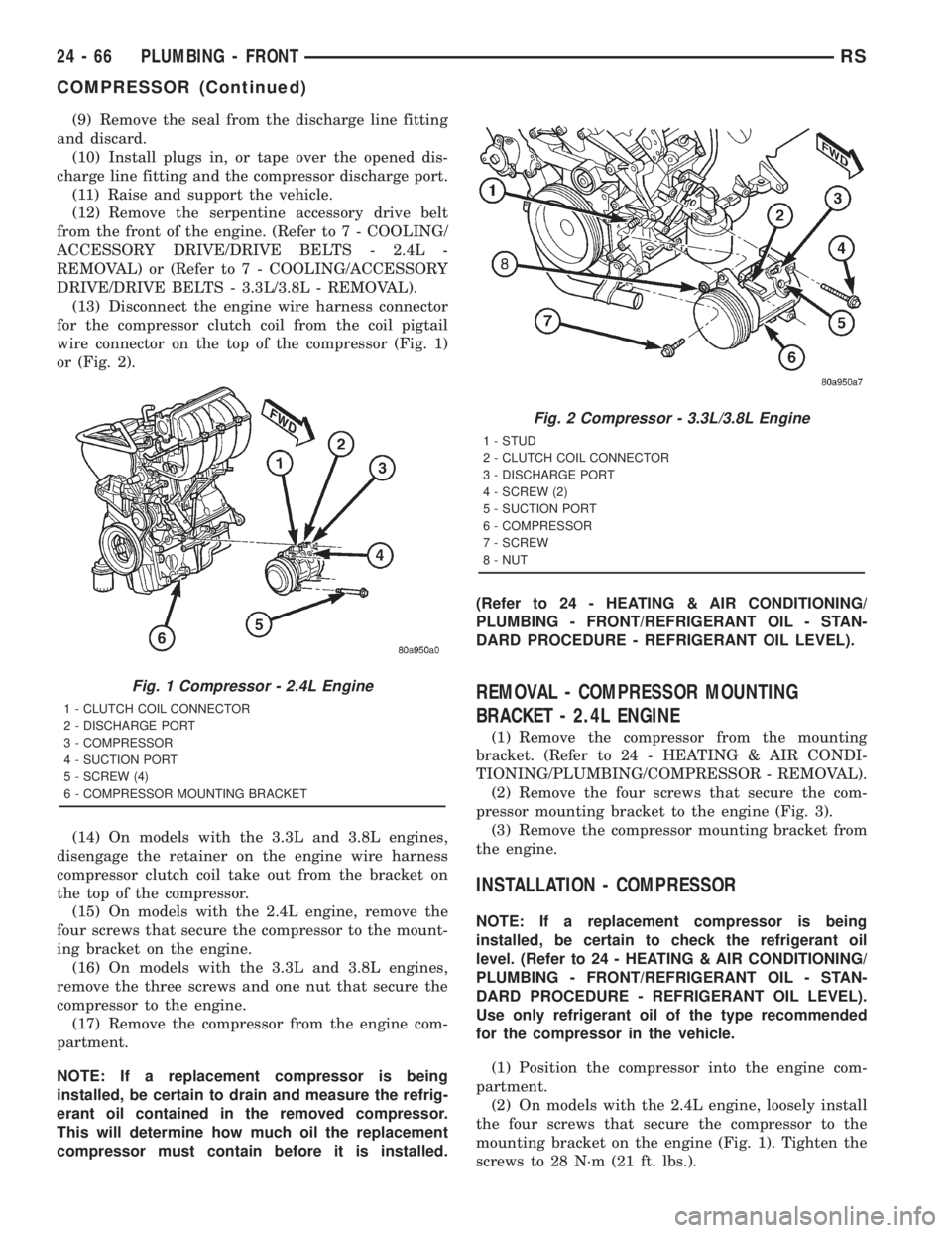 CHRYSLER VOYAGER 2001  Service Manual (9) Remove the seal from the discharge line fitting
and discard.
(10) Install plugs in, or tape over the opened dis-
charge line fitting and the compressor discharge port.
(11) Raise and support the v