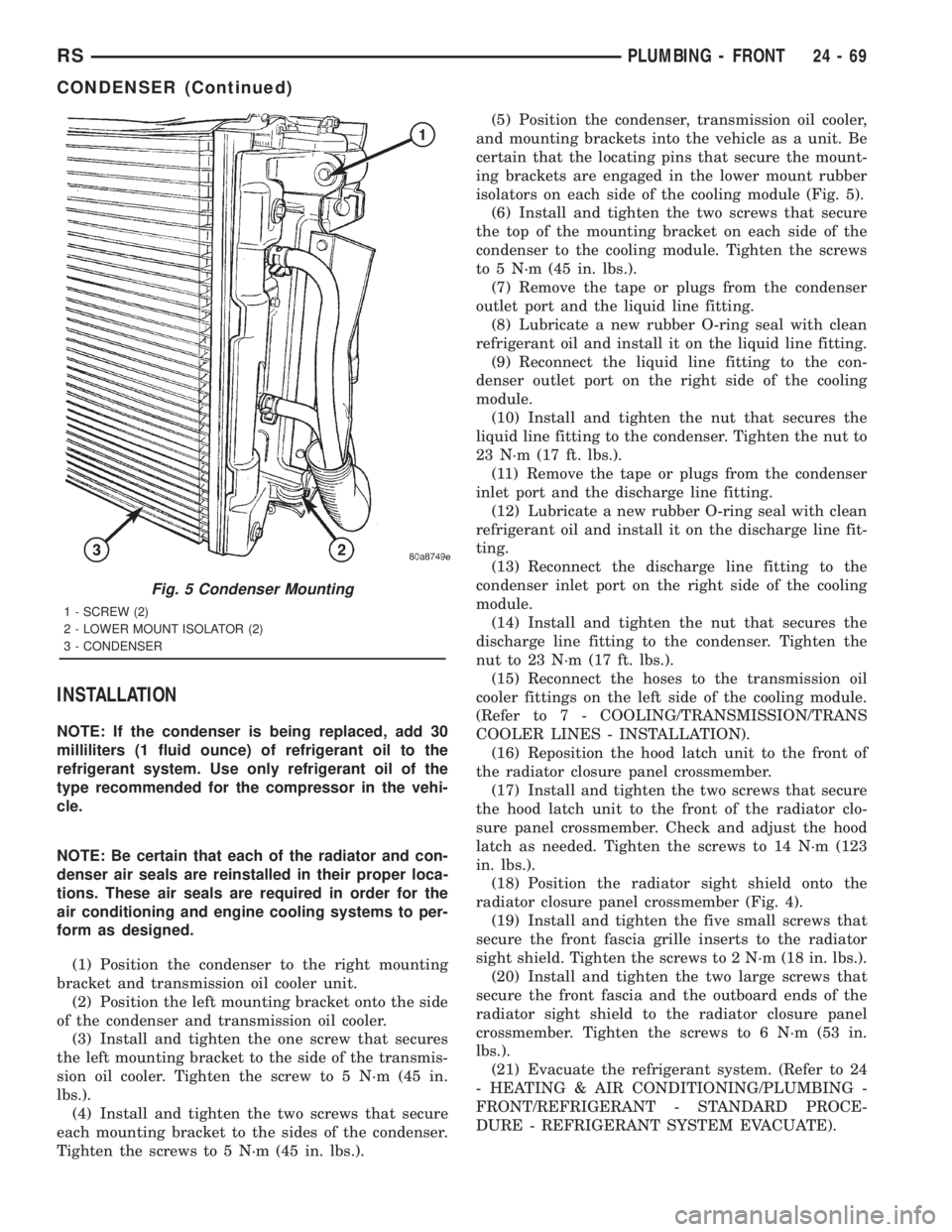 CHRYSLER VOYAGER 2001  Service Manual INSTALLATION
NOTE: If the condenser is being replaced, add 30
milliliters (1 fluid ounce) of refrigerant oil to the
refrigerant system. Use only refrigerant oil of the
type recommended for the compres