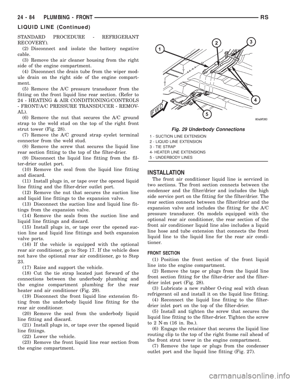 CHRYSLER VOYAGER 2001  Service Manual STANDARD PROCEDURE - REFRIGERANT
RECOVERY).
(2) Disconnect and isolate the battery negative
cable.
(3) Remove the air cleaner housing from the right
side of the engine compartment.
(4) Disconnect the 