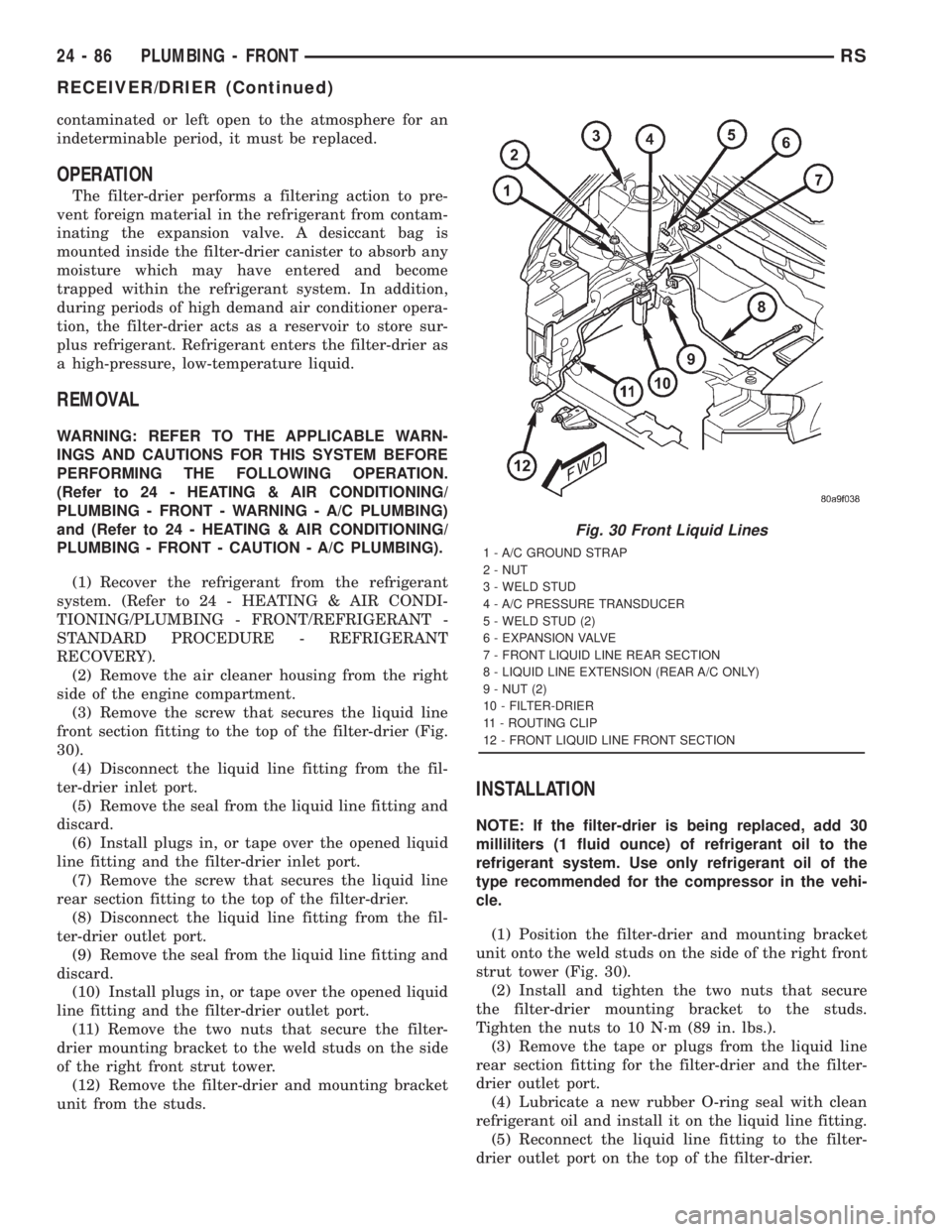 CHRYSLER VOYAGER 2001  Service Manual contaminated or left open to the atmosphere for an
indeterminable period, it must be replaced.
OPERATION
The filter-drier performs a filtering action to pre-
vent foreign material in the refrigerant f