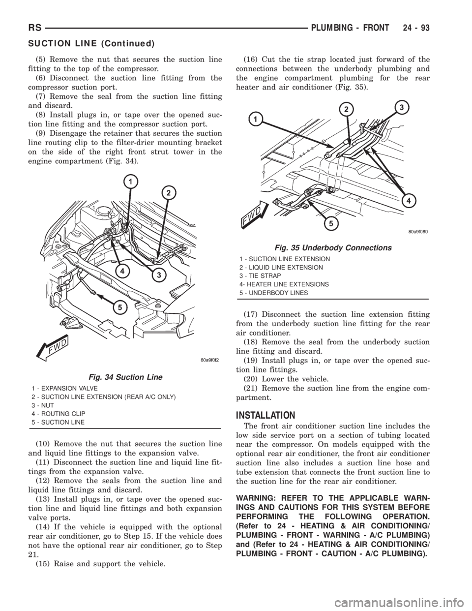 CHRYSLER VOYAGER 2001 Service Manual (5) Remove the nut that secures the suction line
fitting to the top of the compressor.
(6) Disconnect the suction line fitting from the
compressor suction port.
(7) Remove the seal from the suction li CHRYSLER VOYAGER 2001 Service Manual (5) Remove the nut that secures the suction line
fitting to the top of the compressor.
(6) Disconnect the suction line fitting from the
compressor suction port.
(7) Remove the seal from the suction li