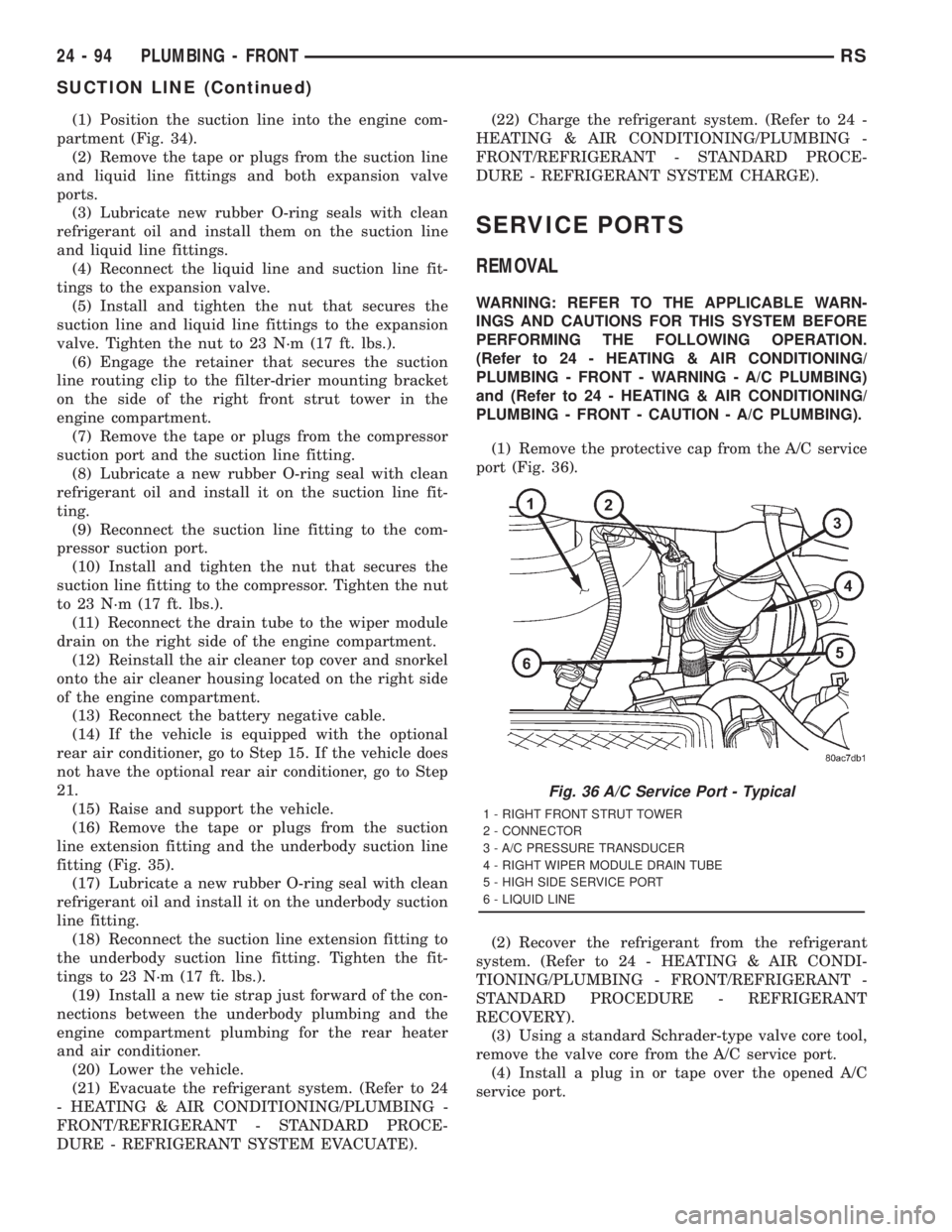 CHRYSLER VOYAGER 2001 Service Manual (1) Position the suction line into the engine com-
partment (Fig. 34).
(2) Remove the tape or plugs from the suction line
and liquid line fittings and both expansion valve
ports.
(3) Lubricate new rub CHRYSLER VOYAGER 2001 Service Manual (1) Position the suction line into the engine com-
partment (Fig. 34).
(2) Remove the tape or plugs from the suction line
and liquid line fittings and both expansion valve
ports.
(3) Lubricate new rub