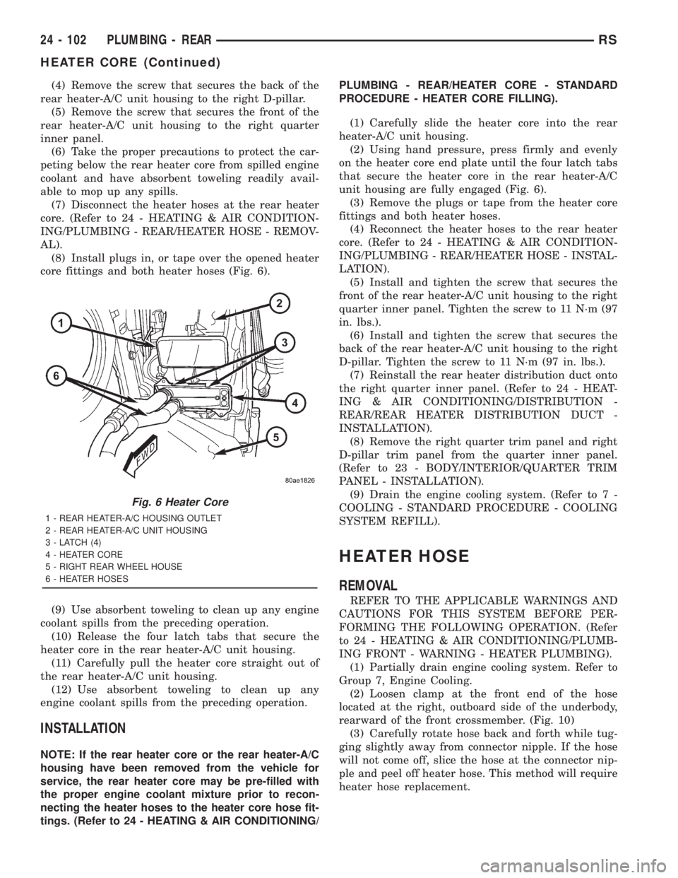 CHRYSLER VOYAGER 2001  Service Manual (4) Remove the screw that secures the back of the
rear heater-A/C unit housing to the right D-pillar.
(5) Remove the screw that secures the front of the
rear heater-A/C unit housing to the right quart