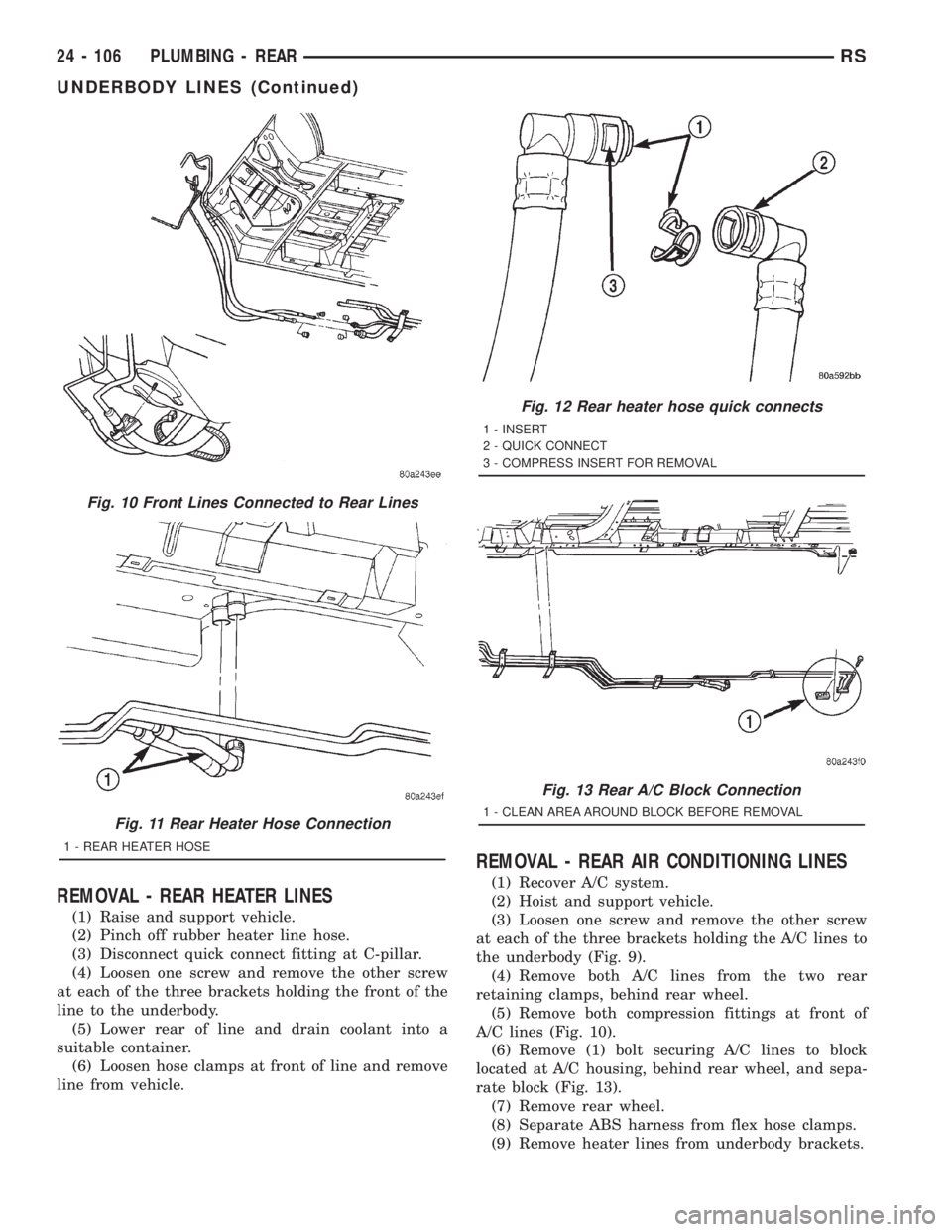 CHRYSLER VOYAGER 2001  Service Manual REMOVAL - REAR HEATER LINES
(1) Raise and support vehicle.
(2) Pinch off rubber heater line hose.
(3) Disconnect quick connect fitting at C-pillar.
(4) Loosen one screw and remove the other screw
at e